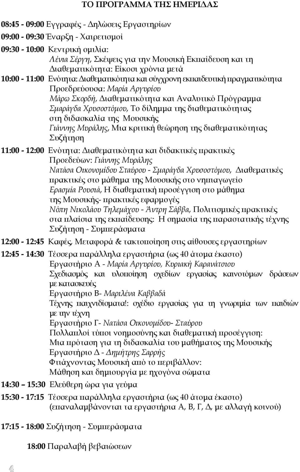 Σµαράγδα Χρυσοστόµου, Το δίληµµα της διαθεµατικότητας στη διδασκαλία της Μουσικής Γιάννης Μυράλης, Μια κριτική θεώρηση της διαθεµατικότητας Συζήτηση 11:00-12:00 Ενότητα: ιαθεµατικότητα και διδακτικές