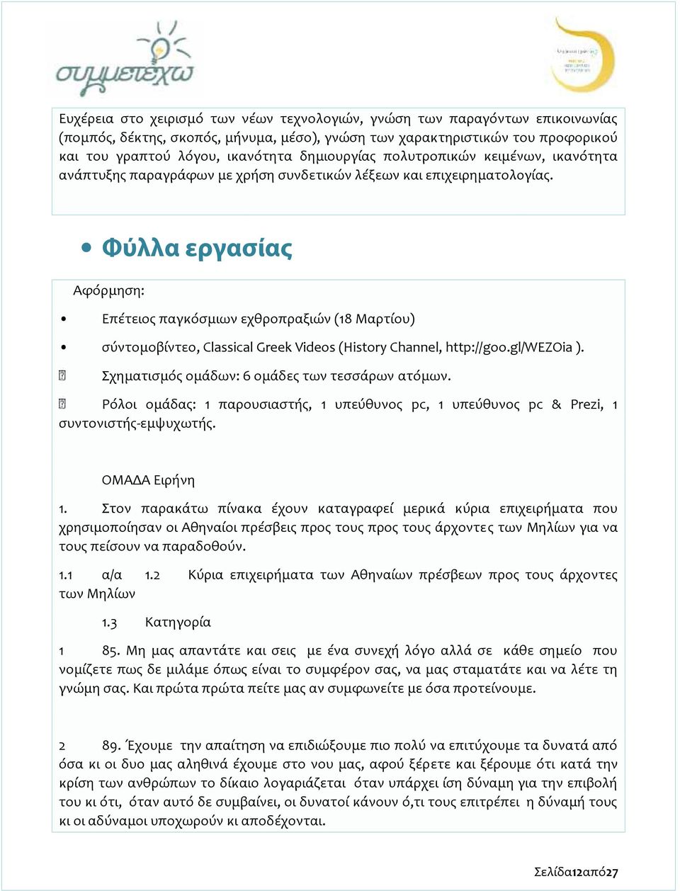 Φύλλα εργασίας Αφόρμηση: Επέτειος παγκόσμιων εχθροπραξιών (18 Μαρτίου) σύντομοβίντεο, Classical Greek Videos (History Channel, http://goo.gl/wezoia ). Σχηματισμός ομάδων: 6 ομάδες των τεσσάρων ατόμων.