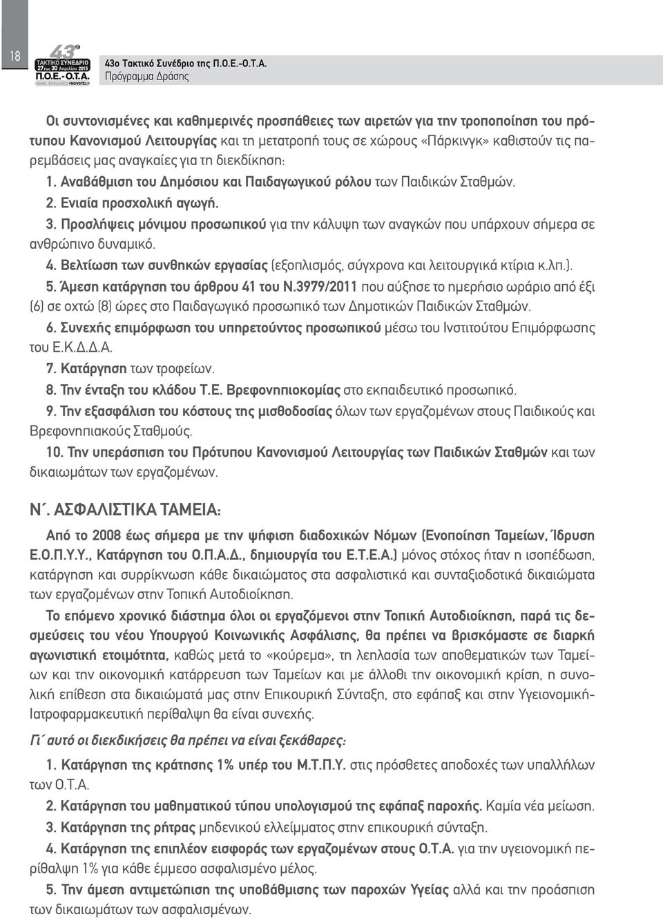 τη διεκδίκηση: 1. Αναβάθμιση του Δημόσιου και Παιδαγωγικού ρόλου των Παιδικών Σταθμών. 2. Ενιαία προσχολική αγωγή. 3.