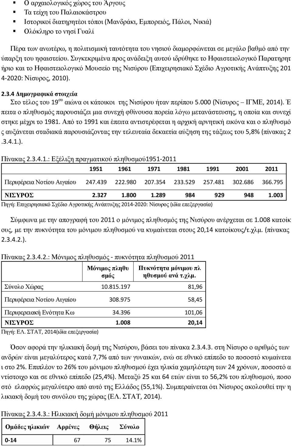 Συγκεκριμένα προς ανάδειξη αυτού ιδρύθηκε το Ηφαιστειολογικό Παρατηρητ ήριο και το Ηφαιστειολογικό Μουσείο της Νισύρου (Επιχειρησιακό Σχέδιο Αγροτικής Ανάπτυξης 201 4 2020: Νίσυρος, 2010). 2.3.