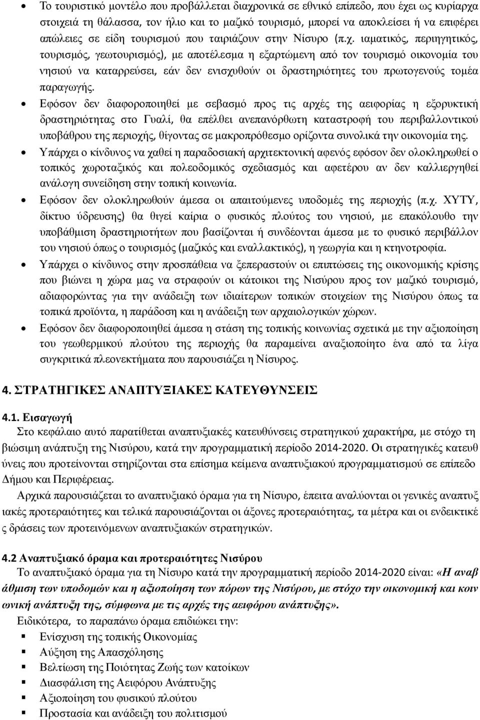 ιαματικός, περιηγητικός, τουρισμός, γεωτουρισμός), με αποτέλεσμα η εξαρτώμενη από τον τουρισμό οικονομία του νησιού να καταρρεύσει, εάν δεν ενισχυθούν οι δραστηριότητες του πρωτογενούς τομέα