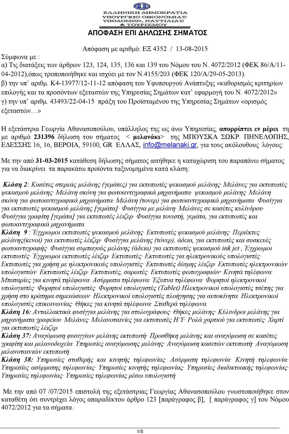 K4-13977/12-11-12 απόφαση του Υφυπουργού Ανάπτυξης «καθορισμός κριτηρίων επιλογής και τα προσόντων εξεταστών της Υπηρεσίας Σημάτων κατ εφαρμογή του Ν. 4072/2012» γ) την υπ αριθμ.