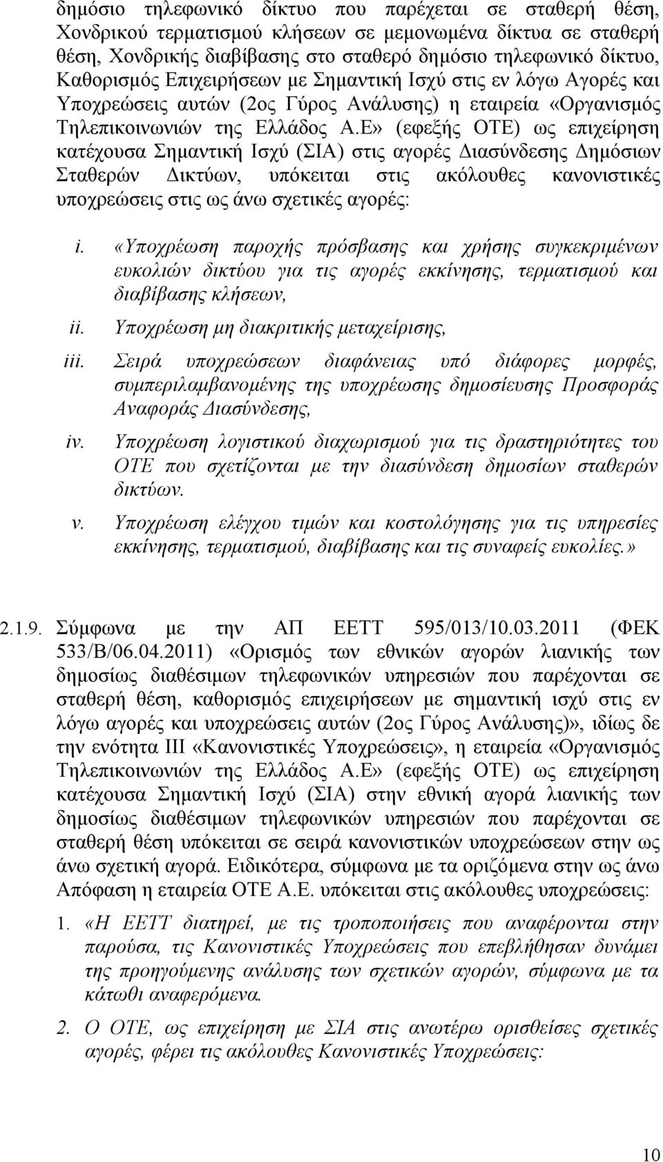 Ε» (εφεξής ΟΤΕ) ως επιχείρηση κατέχουσα Σημαντική Ισχύ (ΣΙΑ) στις αγορές Διασύνδεσης Δημόσιων Σταθερών Δικτύων, υπόκειται στις ακόλουθες κανονιστικές υποχρεώσεις στις ως άνω σχετικές αγορές: i.