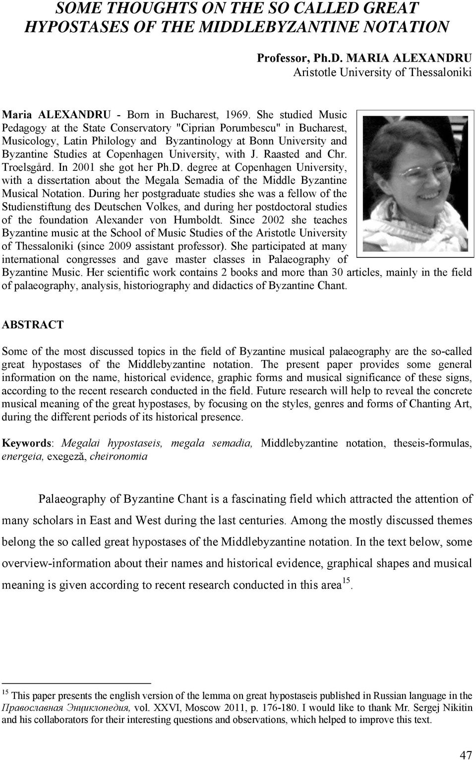 University, with J. Raasted and Chr. Troelsgård. In 2001 she got her Ph.D. degree at Copenhagen University, with a dissertation about the Megala Semadia of the Middle Byzantine Musical Notation.