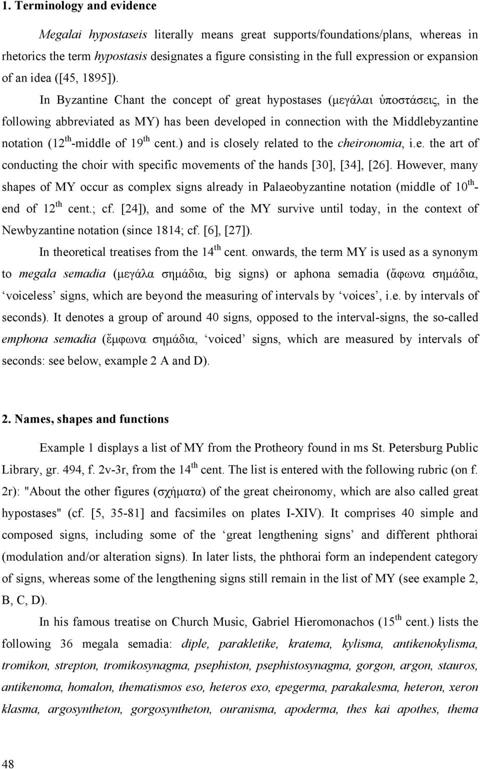 In Byzantine Chant the concept of great hypostases (μεγάλαι ὑποστάσεις, in the following abbreviated as MY) has been developed in connection with the Middlebyzantine notation (12 th -middle of 19 th