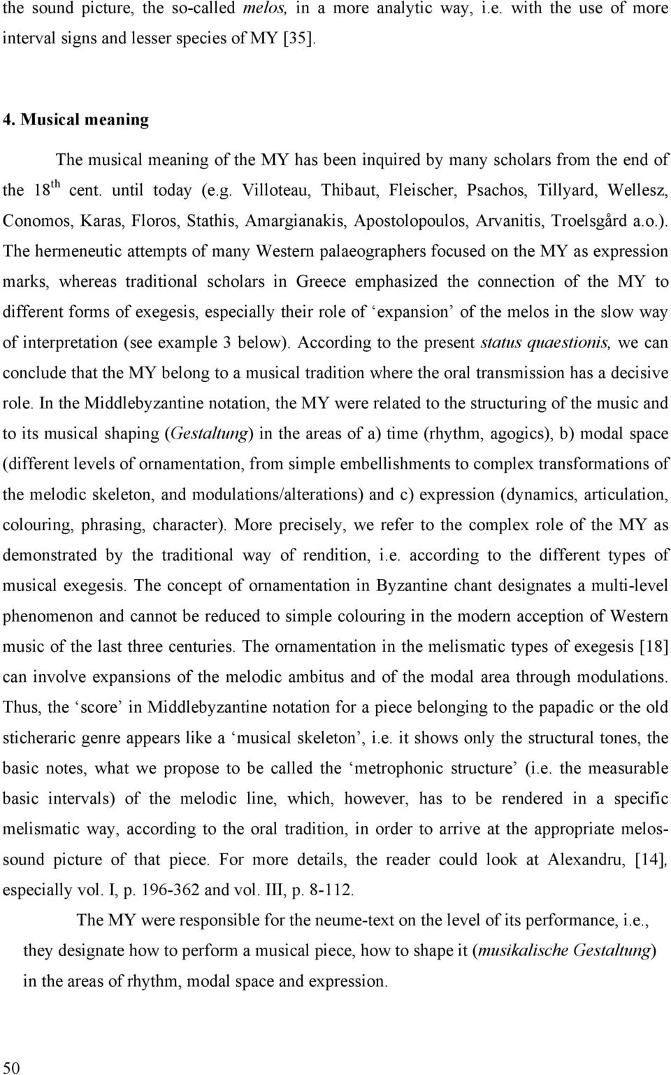 o.). The hermeneutic attempts of many Western palaeographers focused on the MY as expression marks, whereas traditional scholars in Greece emphasized the connection of the MY to different forms of