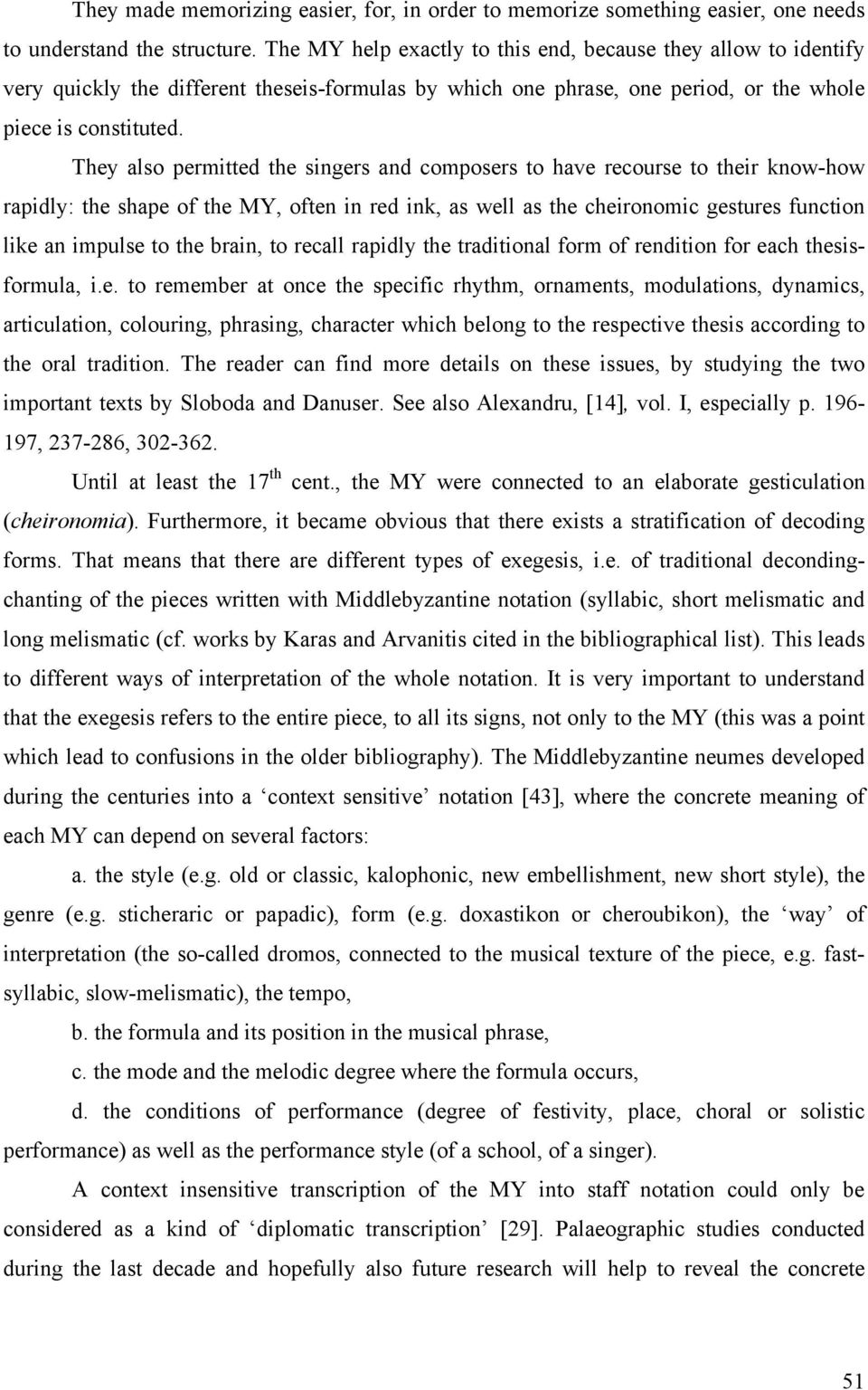 They also permitted the singers and composers to have recourse to their know-how rapidly: the shape of the MY, often in red ink, as well as the cheironomic gestures function like an impulse to the