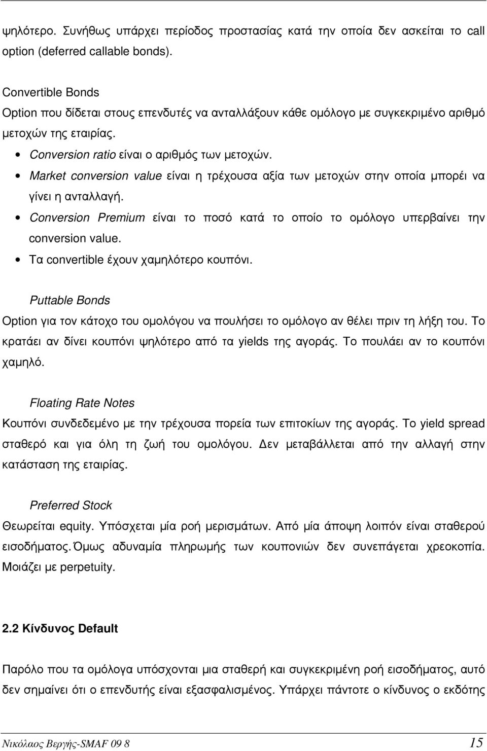 Market conversion value είναι η τρέχουσα αξία των µετοχών στην οποία µπορέι να γίνει η ανταλλαγή. Conversion Premium είναι το ποσό κατά το οποίο το οµόλογο υπερβαίνει την conversion value.