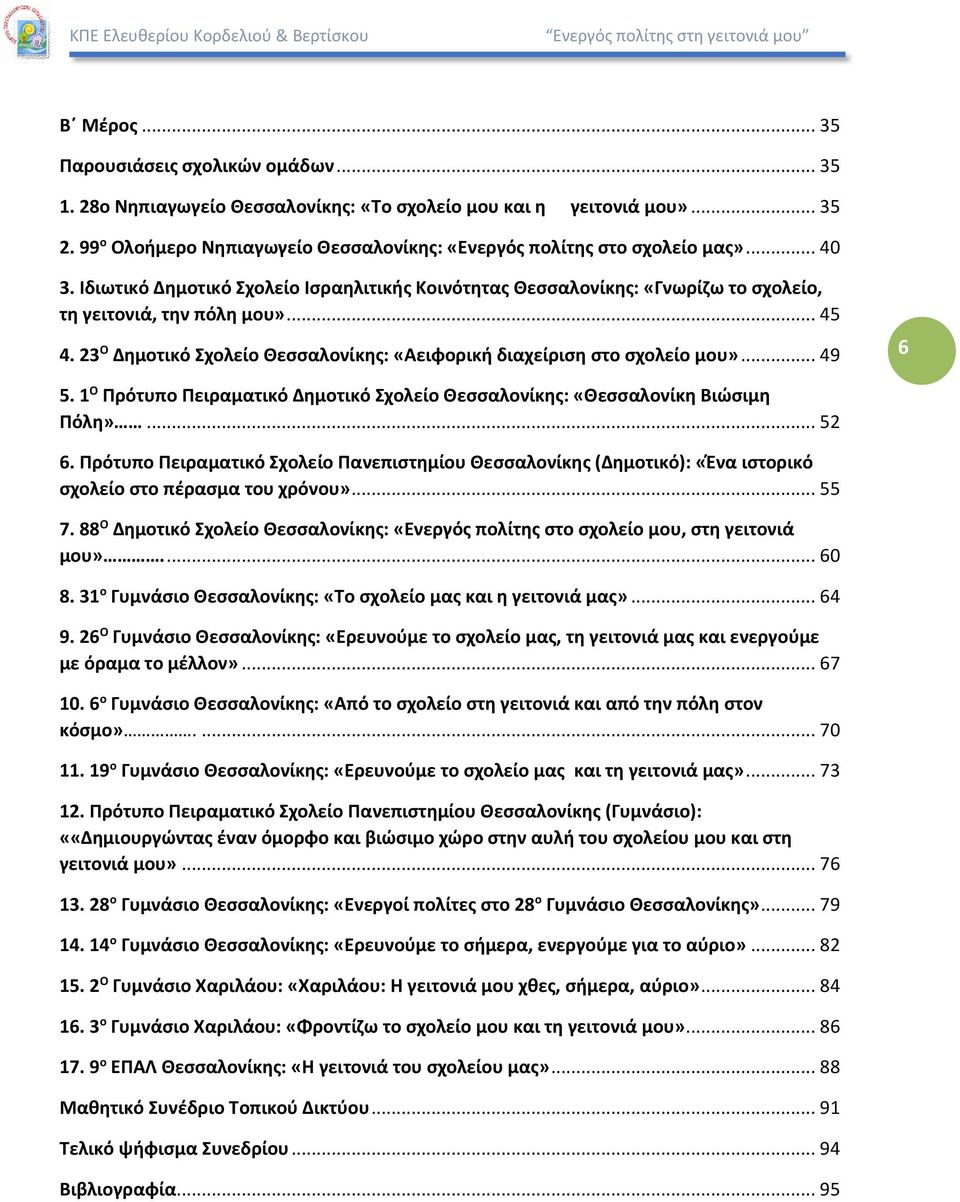 .. 45 4. 23 Ο Δημοτικό Σχολείο Θεσσαλονίκης: «Αειφορική διαχείριση στο σχολείο μου»... 49 6 5. 1 Ο Πρότυπο Πειραματικό Δημοτικό Σχολείο Θεσσαλονίκης: «Θεσσαλονίκη Βιώσιμη Πόλη»... 52 6.