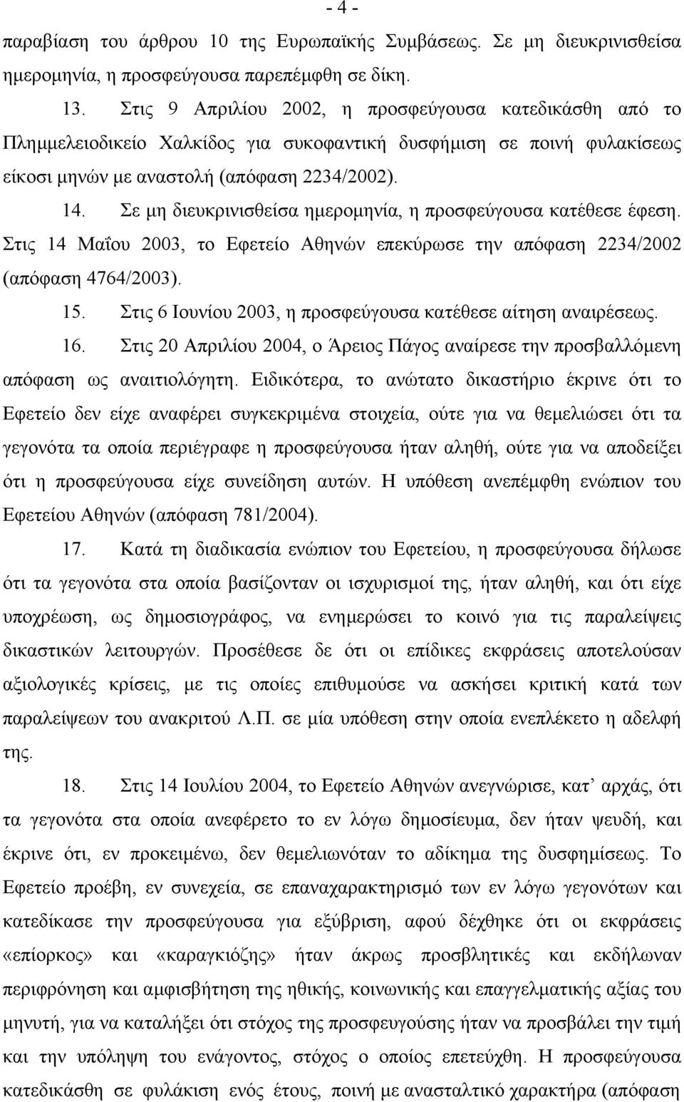 Σε µη διευκρινισθείσα ηµεροµηνία, η προσφεύγουσα κατέθεσε έφεση. Στις 14 Μαΐου 2003, το Εφετείο Αθηνών επεκύρωσε την απόφαση 2234/2002 (απόφαση 4764/2003). 15.