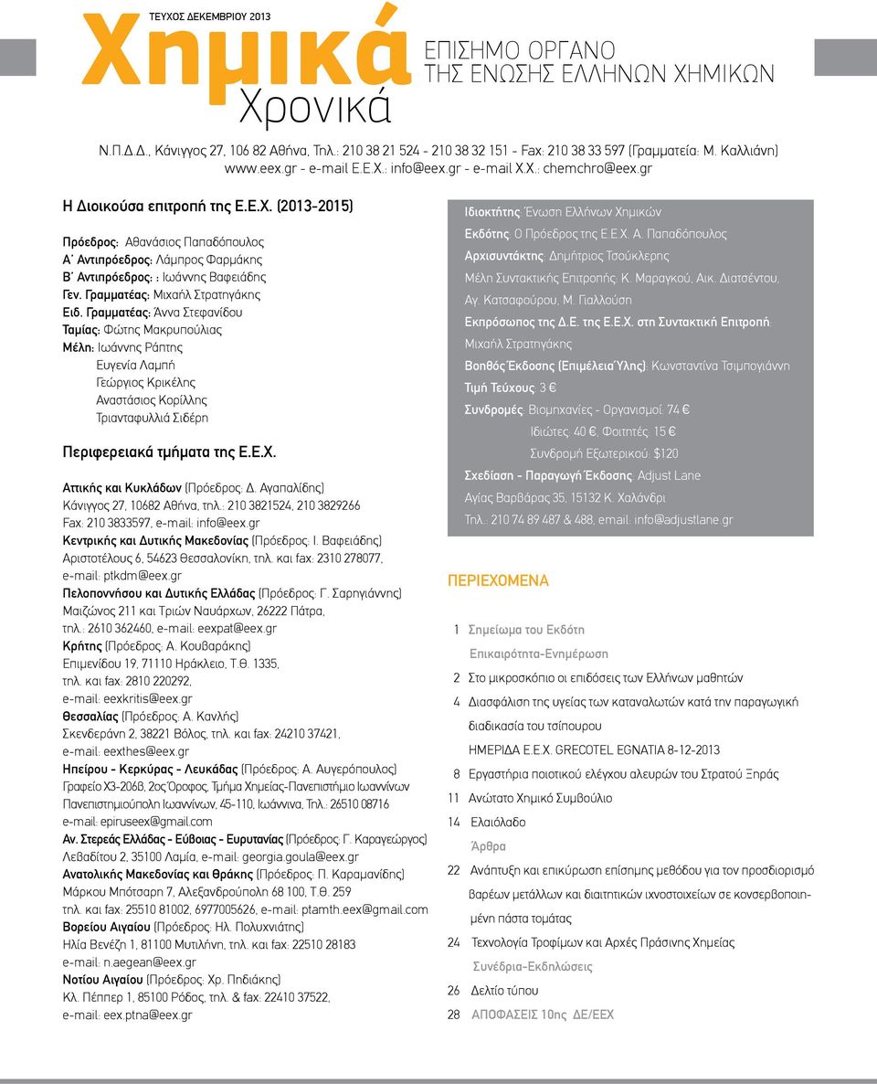 (2013-2015) Πρόεδρος: Αθανάσιος Παπαδόπουλος Α Αντιπρόεδρος: Λάμπρος Φαρμάκης Β Αντιπρόεδρος: : Ιωάννης Βαφειάδης Γεν. Γραμματέας: Μιχαήλ Στρατηγάκης Ειδ.