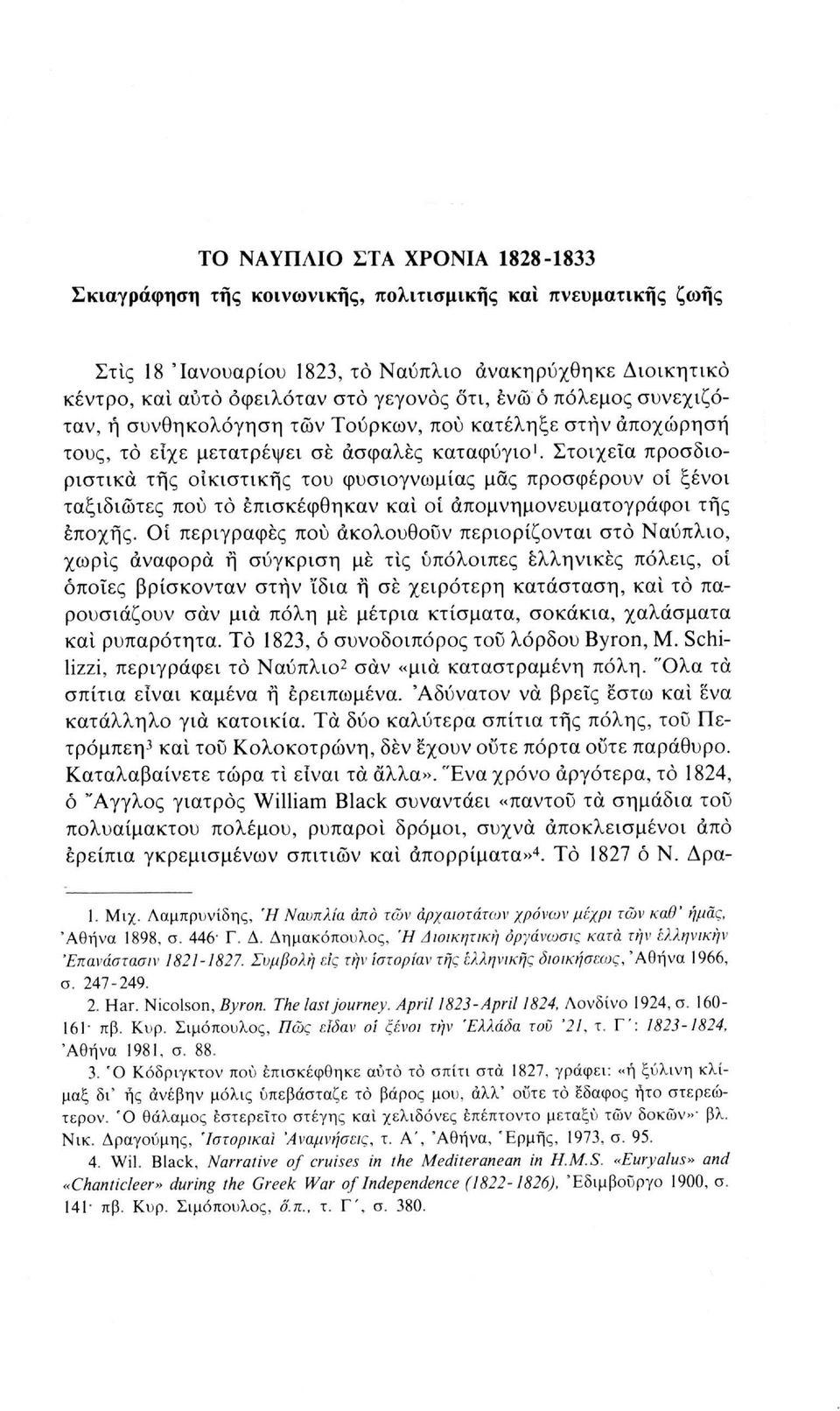 Στοιχεία προσδιοριστικά της οικιστικής του φυσιογνωμίας μας προσφέρουν οί ξένοι ταξιδιώτες πού τό επισκέφθηκαν και οί άπομνημονευματογράφοι της εποχής.