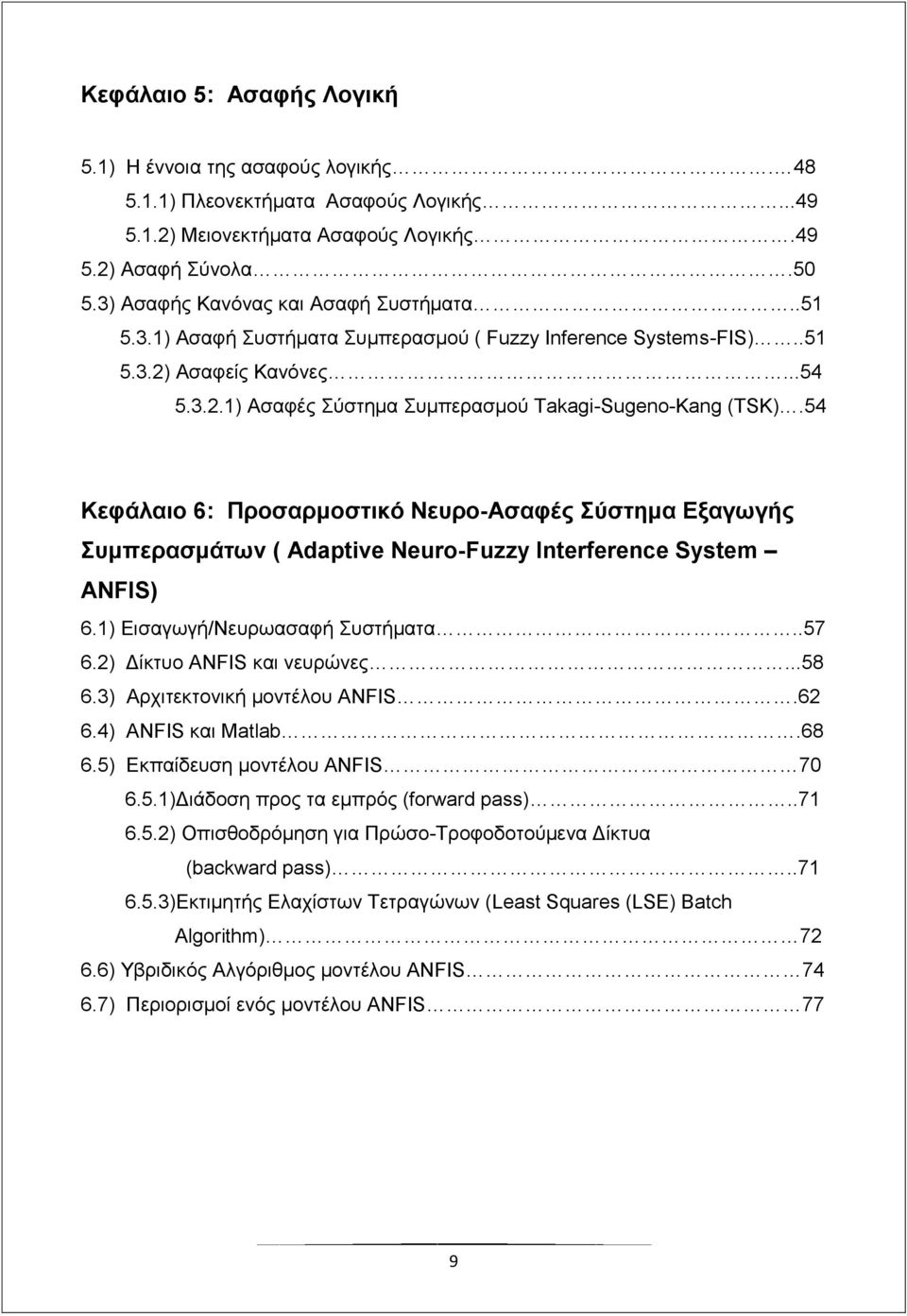 54 Κεφάλαιο 6: Προσαρμοστικό Νευρο-Ασαφές Σύστημα Εξαγωγής Συμπερασμάτων ( Adaptive Neuro-Fuzzy Interference System ANFIS) 6.1) Εισαγωγή/Νευρωασαφή Συστήματα..57 6.2) Δίκτυο ANFIS και νευρώνες...58 6.