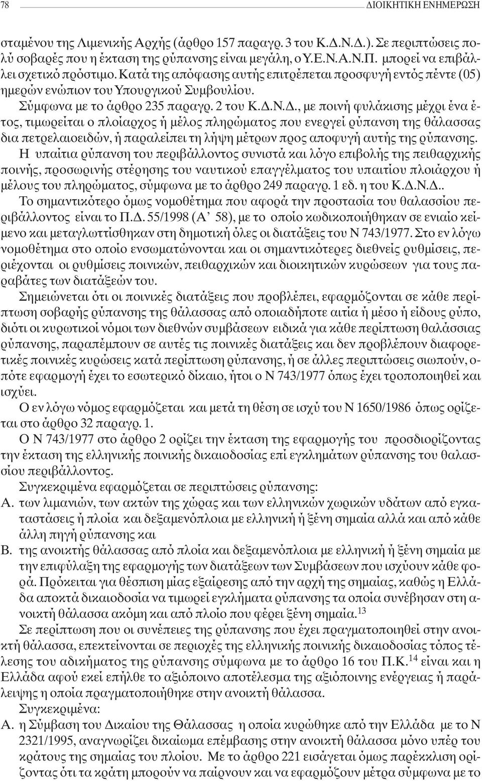 Ν.Δ., με ποινή φυλάκισης μέχρι ένα έ- τος, τιμωρείται ο πλοίαρχος ή μέλος πληρώματος που ενεργεί ρύπανση της θάλασσας δια πετρελαιοειδών, ή παραλείπει τη λήψη μέτρων προς αποφυγή αυτής της ρύπανσης.