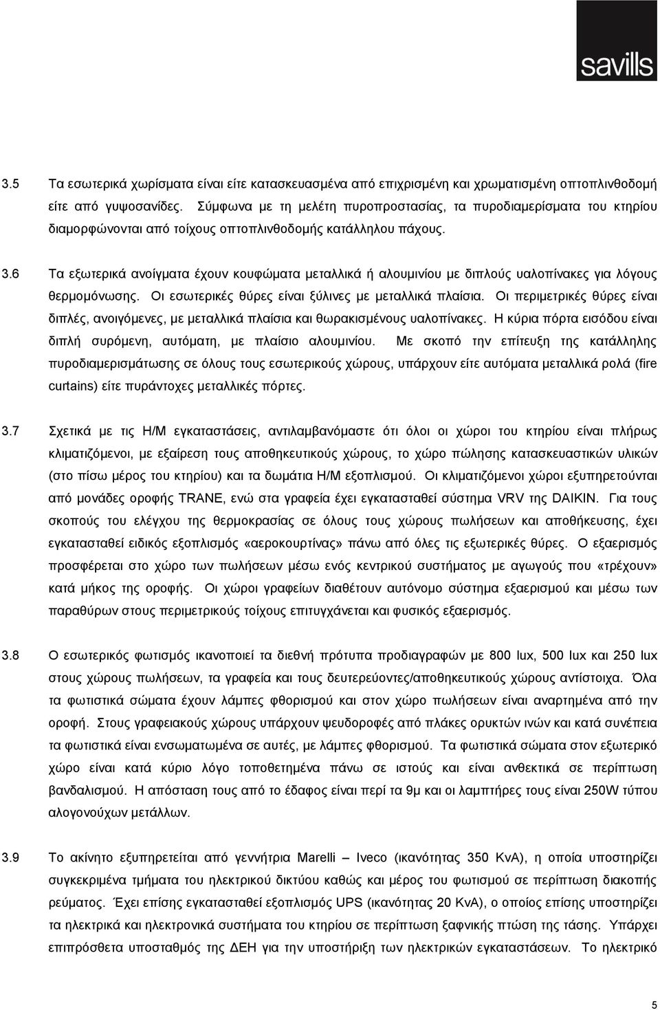 6 Τα εξωτερικά ανοίγματα έχουν κουφώματα μεταλλικά ή αλουμινίου με διπλούς υαλοπίνακες για λόγους θερμομόνωσης. Οι εσωτερικές θύρες είναι ξύλινες με μεταλλικά πλαίσια.