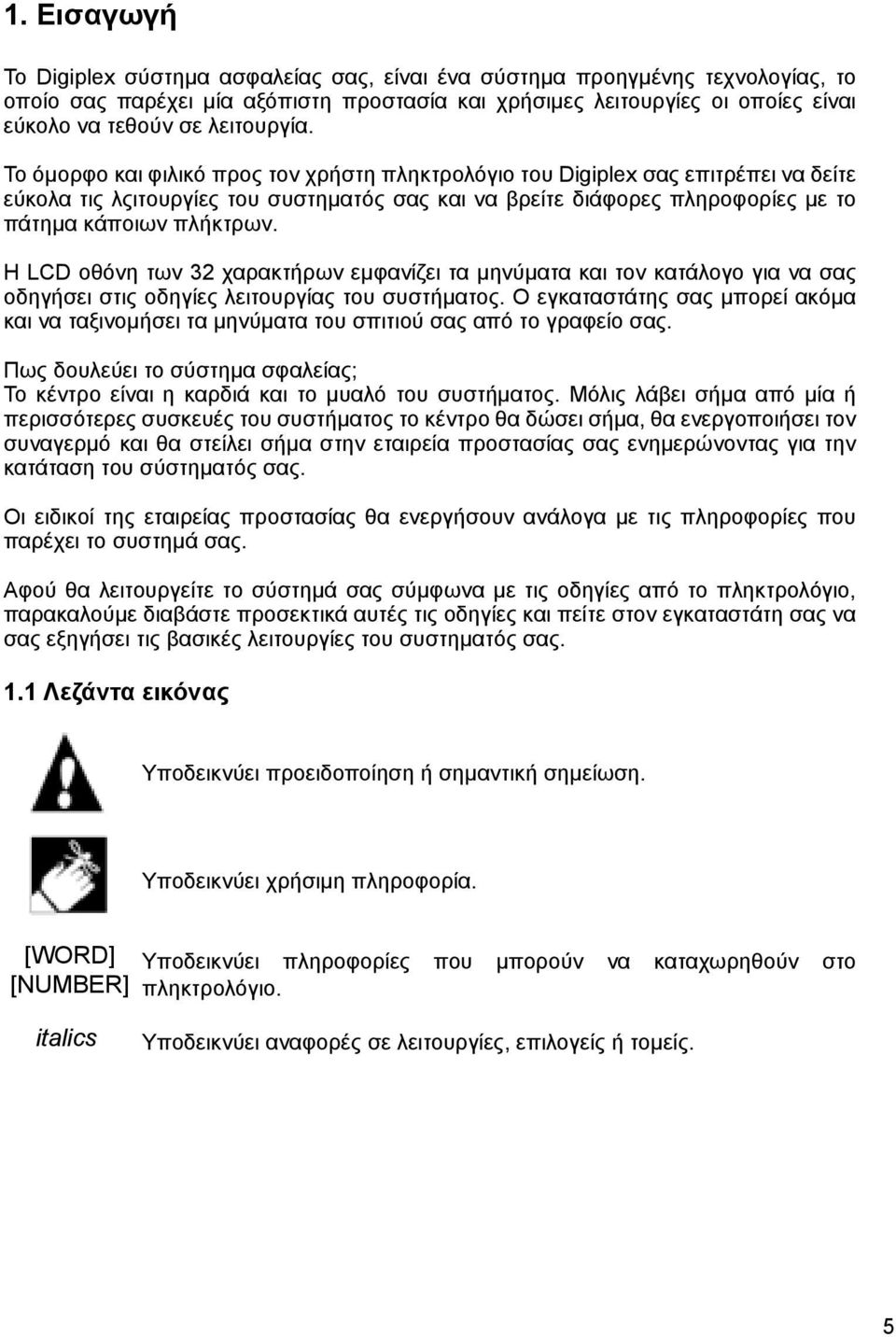 Το όμορφο και φιλικό προς τον χρήστη πληκτρολόγιο του Digiplex σας επιτρέπει να δείτε εύκολα τις λςιτουργίες του συστηματός σας και να βρείτε διάφορες πληροφορίες με το πάτημα κάποιων πλήκτρων.