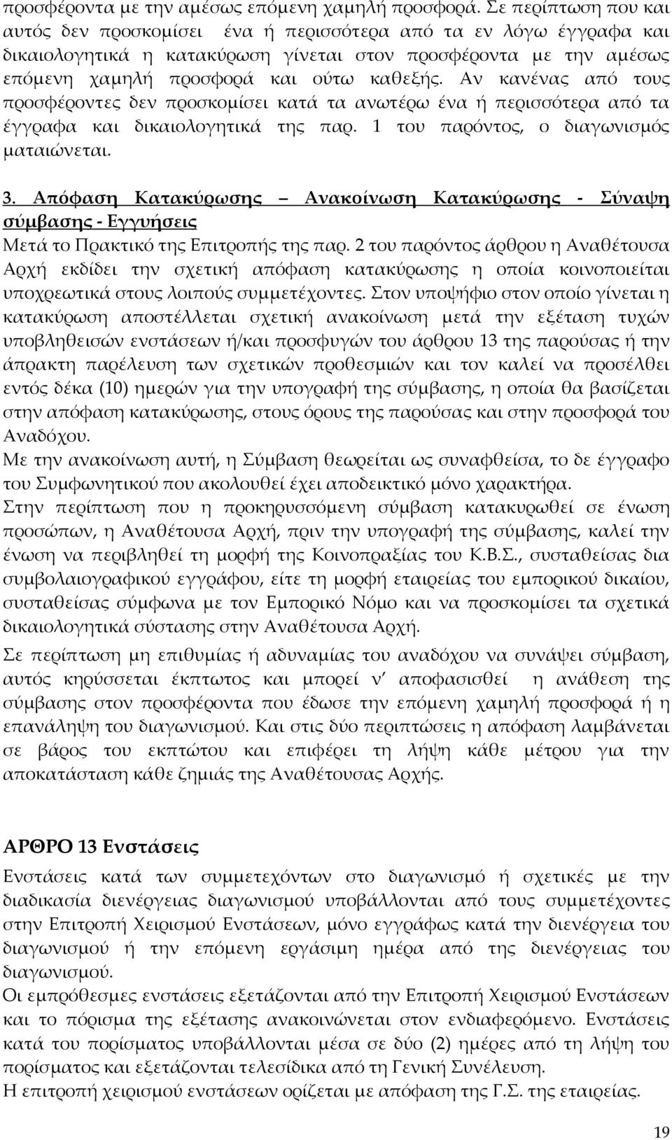 Αν κανένας από τους προσφέροντες δεν προσκομίσει κατά τα ανωτέρω ένα ή περισσότερα από τα έγγραφα και δικαιολογητικά της παρ. 1 του παρόντος, ο διαγωνισμός ματαιώνεται. 3.