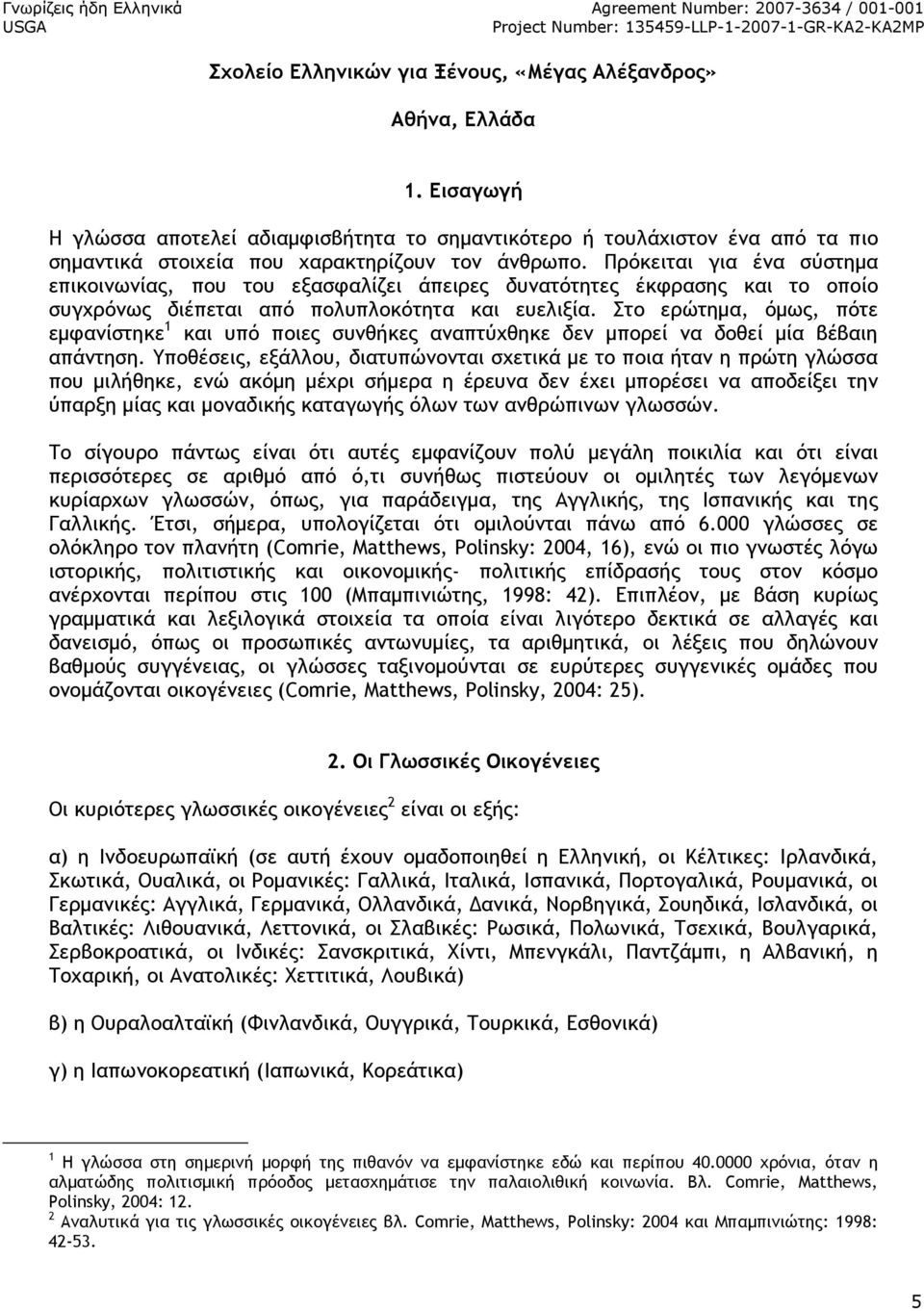 Πρόκειται για ένα σύστηµα επικοινωνίας, που του εξασφαλίζει άπειρες δυνατότητες έκφρασης και το οποίο συγχρόνως διέπεται από πολυπλοκότητα και ευελιξία.