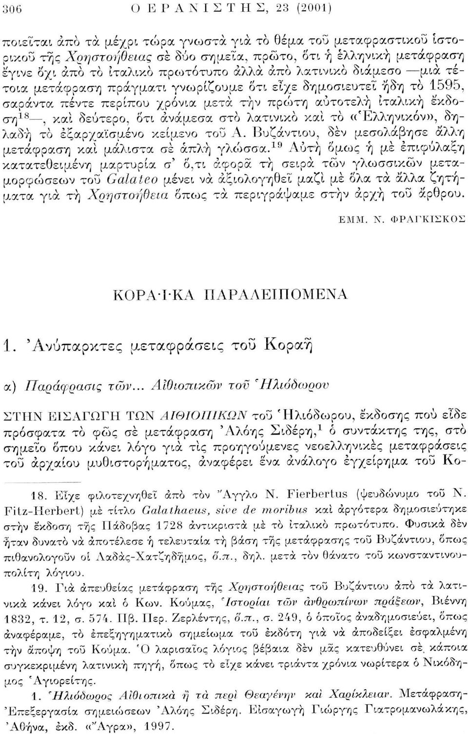 ανάμεσα στο λατινικό και το «Έλληνικόν», δηλαδή το έξαρχαϊσμένο κείμενο του Α. Βυζάντιου, δεν μεσολάβησε άλλη μετάφραση καί μάλιστα σε απλή γλώσσα.
