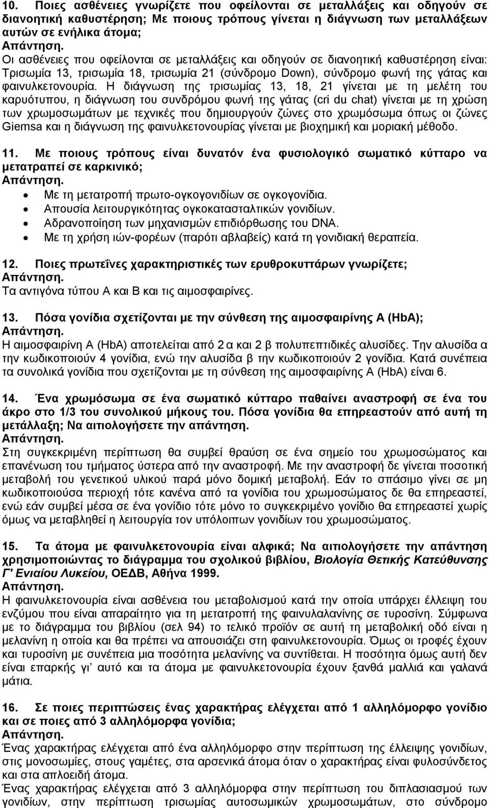 Η διάγνωση της τρισωμίας 13, 18, 21 γίνεται με τη μελέτη του καρυότυπου, η διάγνωση του συνδρόμου φωνή της γάτας (cri du chat) γίνεται με τη χρώση των χρωμοσωμάτων με τεχνικές που δημιουργούν ζώνες