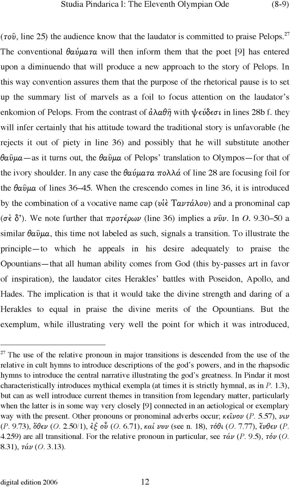 In this way convention assures them that the purpose of the rhetorical pause is to set up the summary list of marvels as a foil to focus attention on the laudator s enkomion of Pelops.