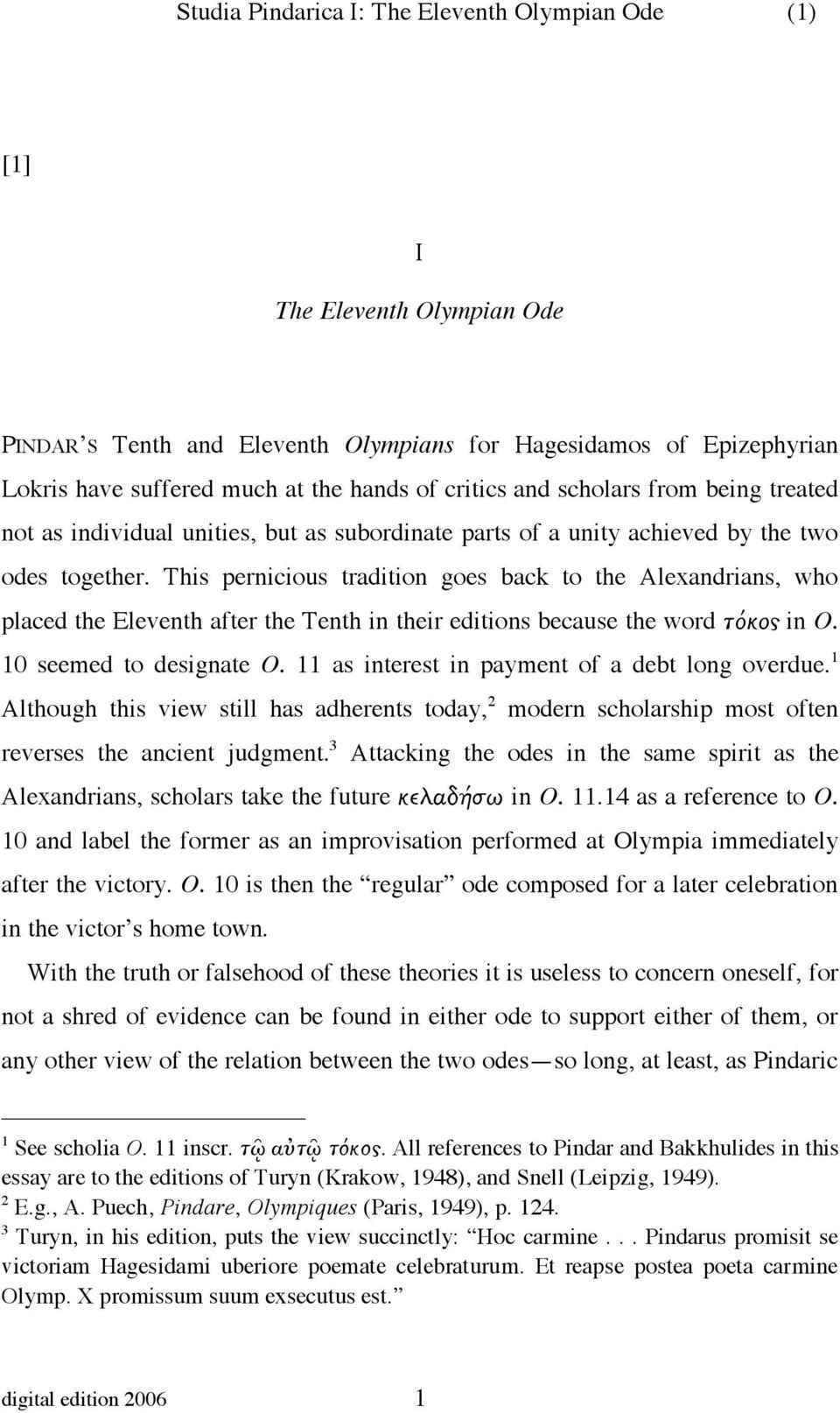 This pernicious tradition goes back to the Alexandrians, who placed the Eleventh after the Tenth in their editions because the word τόκος in O. 10 seemed to designate O.