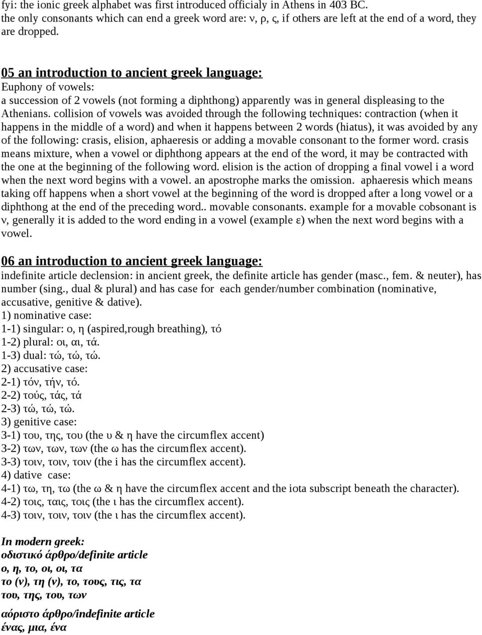 05 an introduction to ancient greek language: Euphony of vowels: a succession of 2 vowels (not forming a diphthong) apparently was in general displeasing to the Athenians.