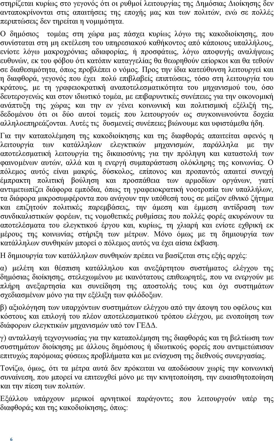 προσφάτως, λόγω αποφυγής αναλήψεως ευθυνών, εκ του φόβου ότι κατόπιν καταγγελίας θα θεωρηθούν επίορκοι και θα τεθούν σε διαθεσιµότητα, όπως προβλέπει ο νόµος.