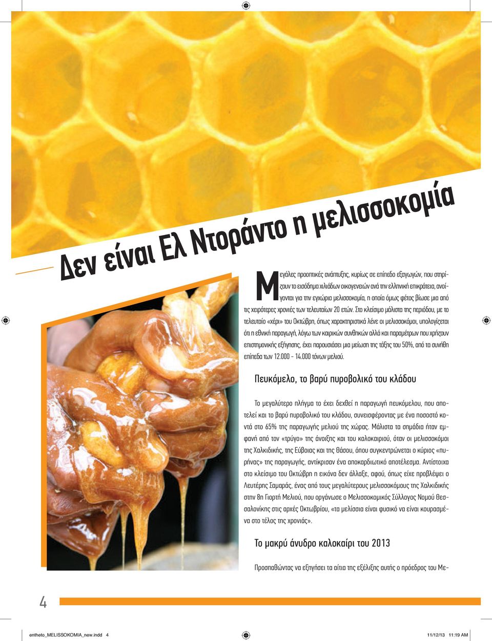 Στο κλείσιμο μάλιστα της περιόδου, με το τελευταίο «χέρι» του Οκτώβρη, όπως χαρακτηριστικά λένε οι μελισσοκόμοι, υπολογίζεται ότι η εθνική παραγωγή, λόγω των καιρικών συνθηκών αλλά και παραμέτρων που