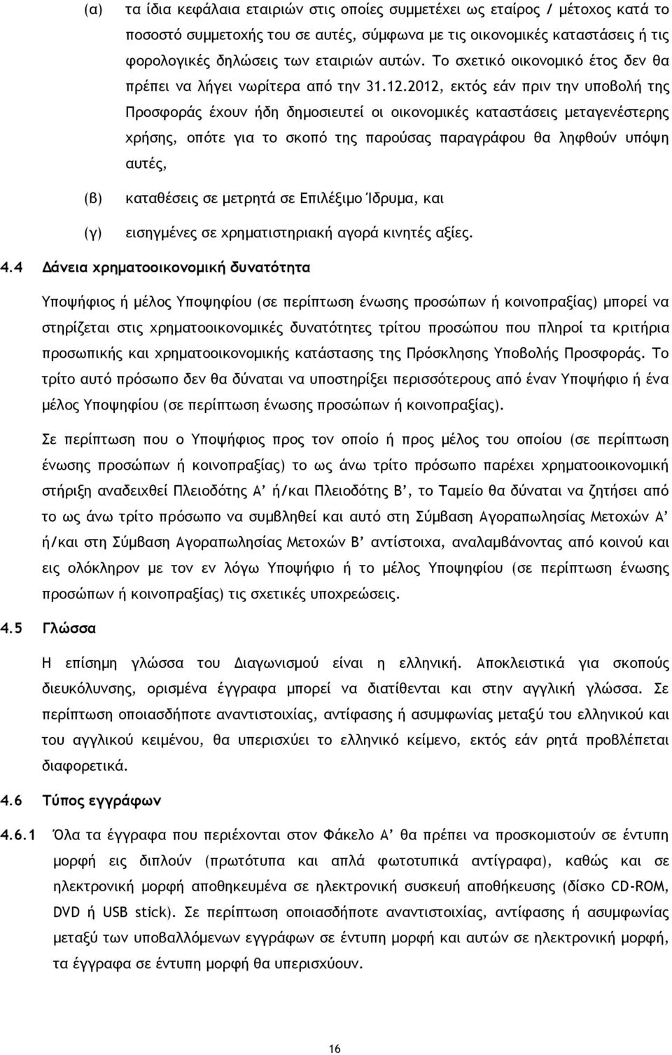 2012, εκτός εάν πριν την υποβολή της Προσφοράς έχουν ήδη δημοσιευτεί οι οικονομικές καταστάσεις μεταγενέστερης χρήσης, οπότε για το σκοπό της παρούσας παραγράφου θα ληφθούν υπόψη αυτές, καταθέσεις σε