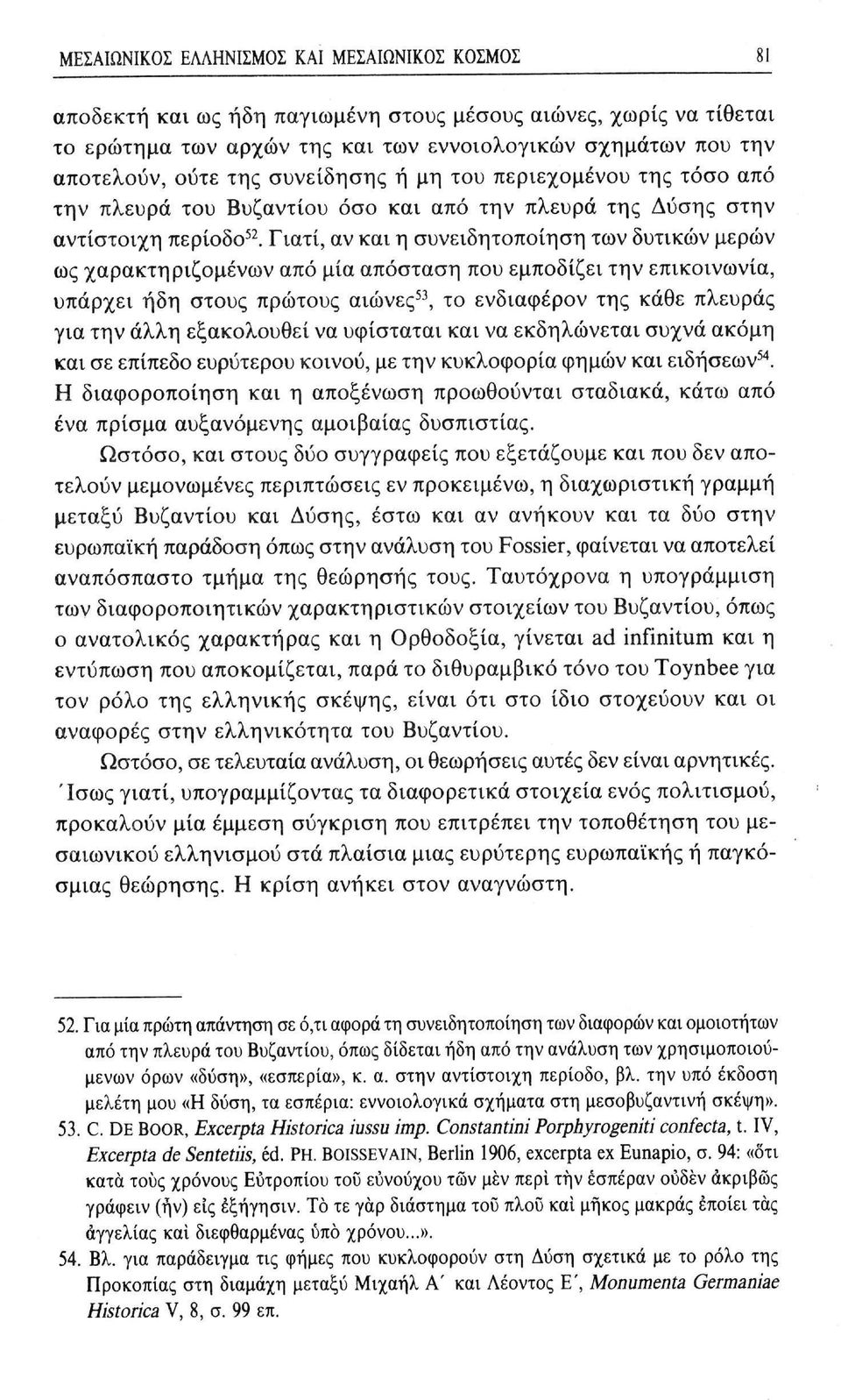 Γιατί, αν και η συνειδητοποίηση των δυτικών μερών ως χαρακτηριζομένων από μία απόσταση που εμποδίζει την επικοινωνία, υπάρχει ήδη στους πρώτους αιώνες 53, το ενδιαφέρον της κάθε πλευράς για την άλλη