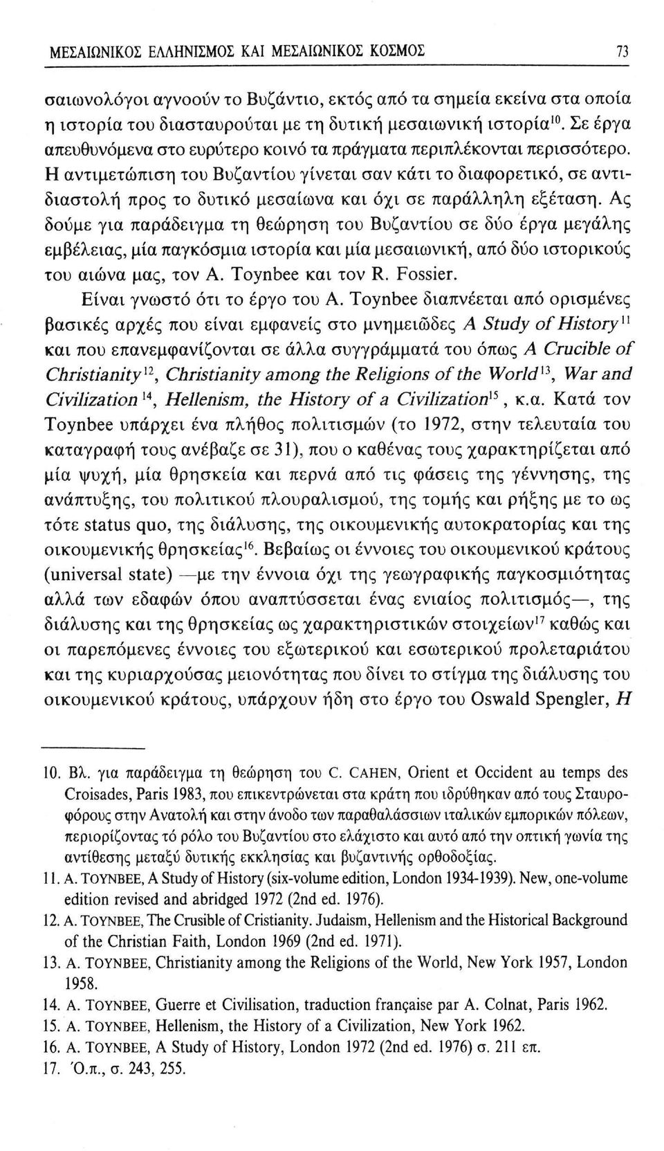 Η αντιμετώπιση του Βυζαντίου γίνεται σαν κάτι το διαφορετικό, σε αντιδιαστολή προς το δυτικό μεσαίωνα και όχι σε παράλληλη εξέταση.