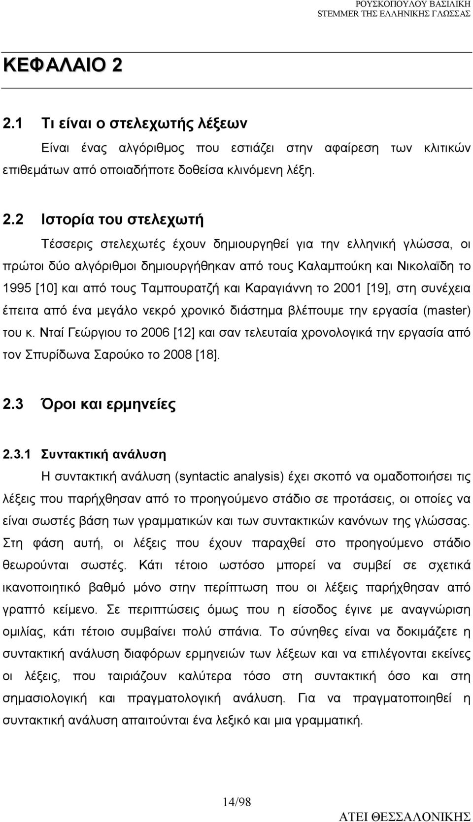 2 Ιστορία του στελεχωτή Τέσσερις στελεχωτές έχουν δηµιουργηθεί για την ελληνική γλώσσα, οι πρώτοι δύο αλγόριθµοι δηµιουργήθηκαν από τους Καλαµπούκη και Νικολαϊδη το 1995 [10] και από τους Ταµπουρατζή