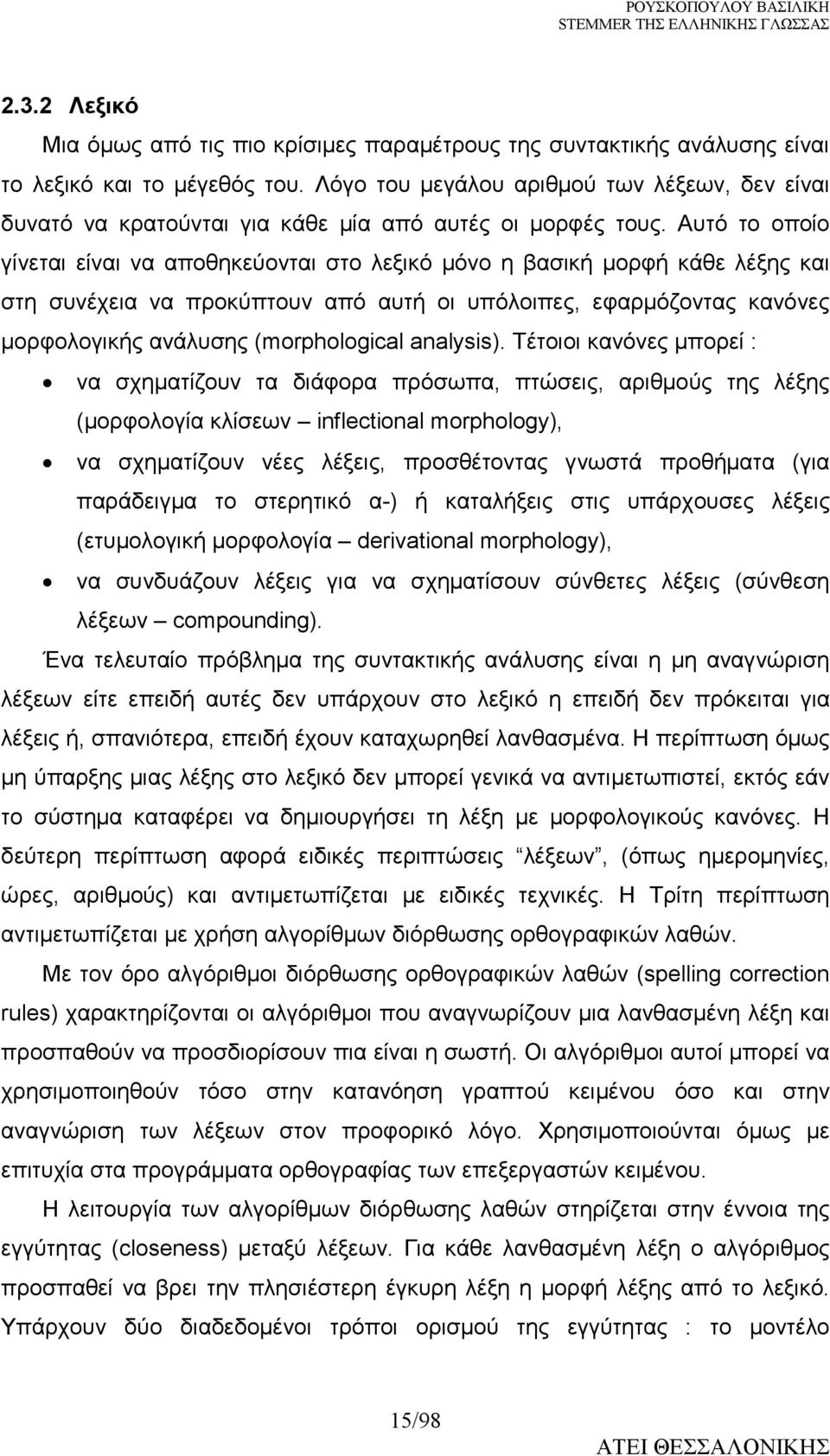 Αυτό το οποίο γίνεται είναι να αποθηκεύονται στο λεξικό µόνο η βασική µορφή κάθε λέξης και στη συνέχεια να προκύπτουν από αυτή οι υπόλοιπες, εφαρµόζοντας κανόνες µορφολογικής ανάλυσης (morphological