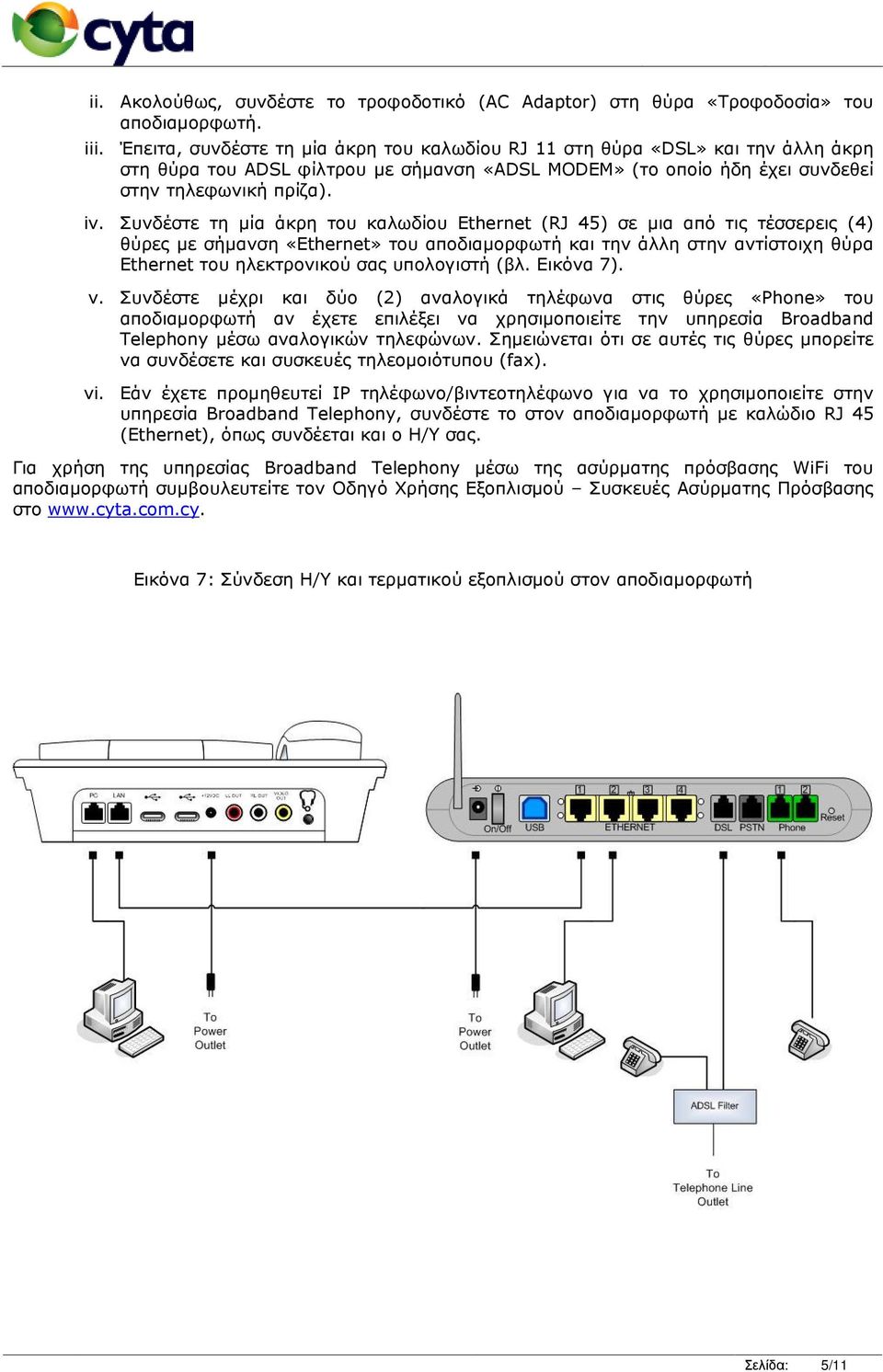 Συνδέστε τη µία άκρη του καλωδίου Ethernet (RJ 45) σε µια από τις τέσσερεις (4) θύρες µε σήµανση «Ethernet» του αποδιαµορφωτή και την άλλη στην αντίστοιχη θύρα Ethernet του ηλεκτρονικού σας