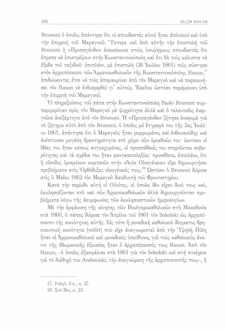 έπιπλέον, μέ επιστολή (26 Ιουλίου 1861) τούς σύστησε στον άρχιεπίσκοπο των Άρμενοκαθολικών τής Κωνσταντινούπολης Hasun,17 επιδιώκοντας έτσι να τούς άπομακρύνει άπό τον Μαραγκό καί να παρακινήσει τον