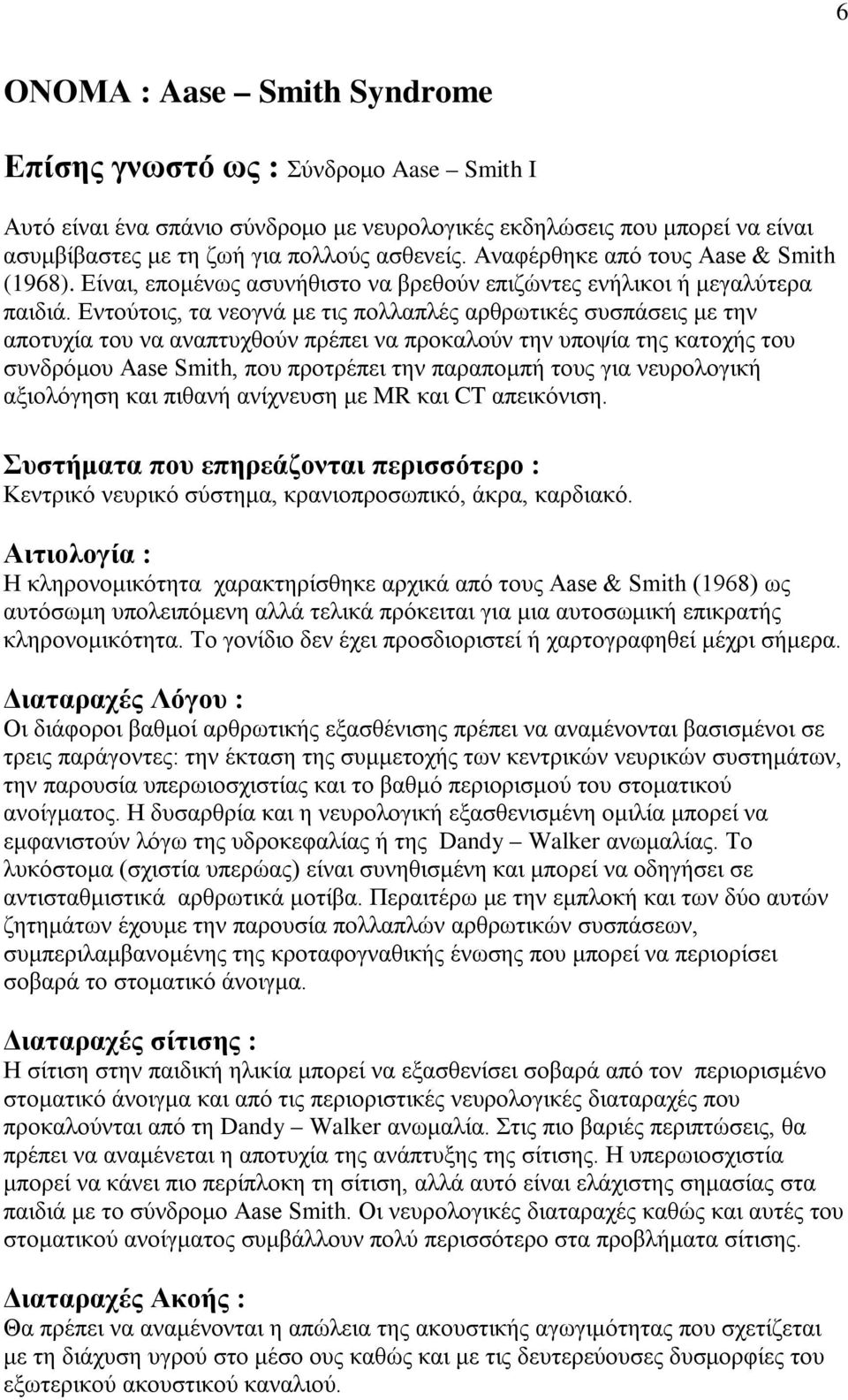 Εντούτοις, τα νεογνά με τις πολλαπλές αρθρωτικές συσπάσεις με την αποτυχία του να αναπτυχθούν πρέπει να προκαλούν την υποψία της κατοχής του συνδρόμου Aase Smith, που προτρέπει την παραπομπή τους για