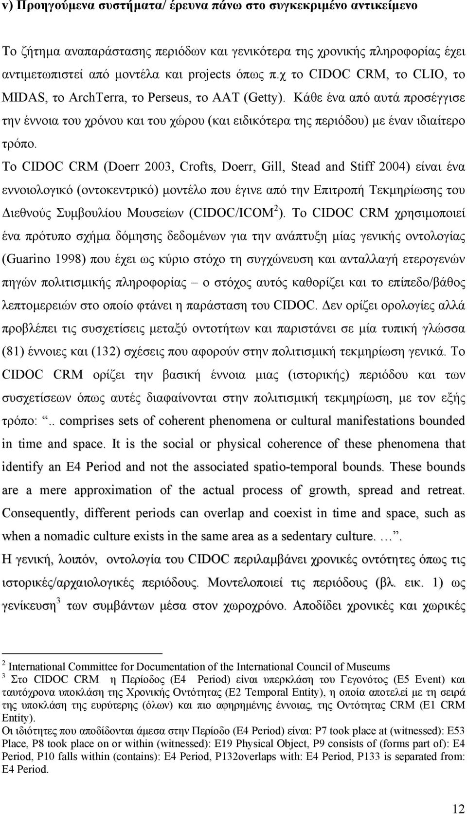 Το CIDOC CRM (Doerr 2003, Crofts, Doerr, Gill, Stead and Stiff 2004) είναι ένα εννοιολογικό (οντοκεντρικό) µοντέλο που έγινε από την Επιτροπή Τεκµηρίωσης του ιεθνούς Συµβουλίου Μουσείων (CIDOC/ICOM 2