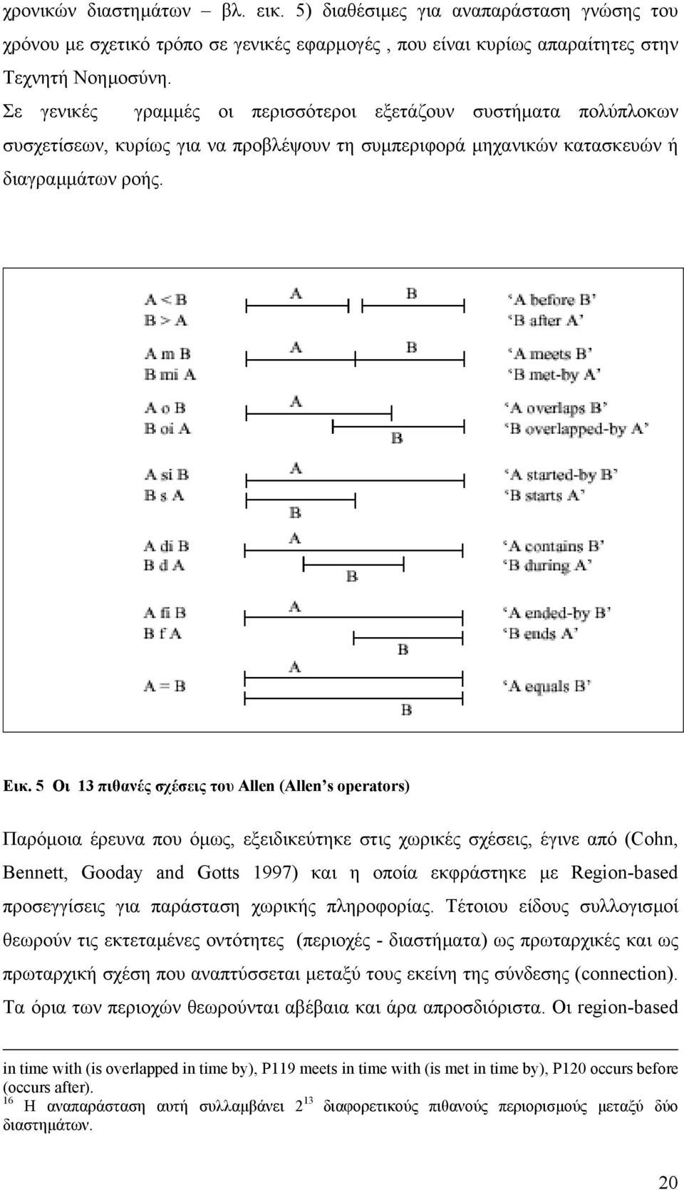 5 Οι 13 πιθανές σχέσεις του Allen (Allen s operators) Παρόµοια έρευνα που όµως, εξειδικεύτηκε στις χωρικές σχέσεις, έγινε από (Cohn, Bennett, Gooday and Gotts 1997) και η οποία εκφράστηκε µε