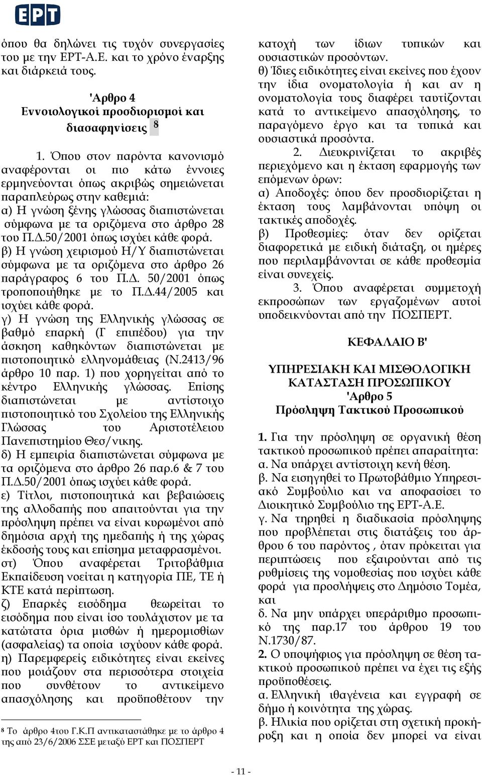 του Π.Δ.50/2001 όπως ισχύει κάθε φορά. β) Η γνώση χειρισμού Η/Υ διαπιστώνεται σύμφωνα με τα οριζόμενα στο άρθρο 26 παράγραφος 6 του Π.Δ. 50/2001 όπως τροποποιήθηκε με το Π.Δ.44/2005 και ισχύει κάθε φορά.