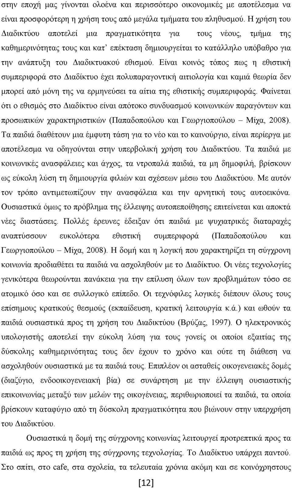 Είναι κοινός τόπος πως η εθιστική συμπεριφορά στο Διαδίκτυο έχει πολυπαραγοντική αιτιολογία και καμιά θεωρία δεν μπορεί από μόνη της να ερμηνεύσει τα αίτια της εθιστικής συμπεριφοράς.