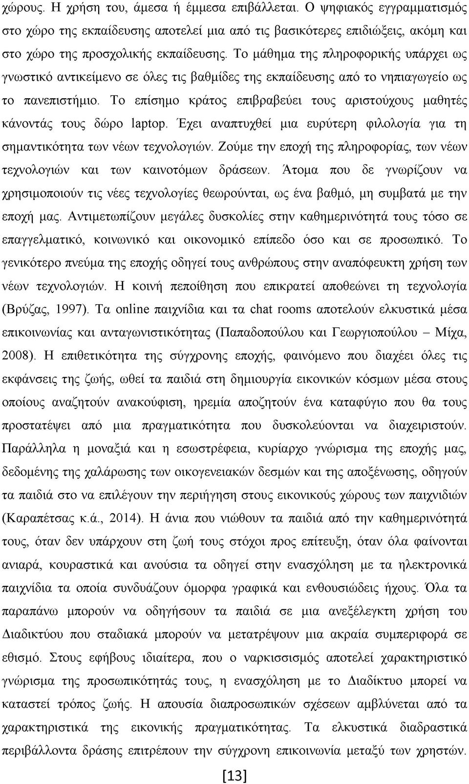 Το επίσημο κράτος επιβραβεύει τους αριστούχους μαθητές κάνοντάς τους δώρο laptop. Έχει αναπτυχθεί μια ευρύτερη φιλολογία για τη σημαντικότητα των νέων τεχνολογιών.