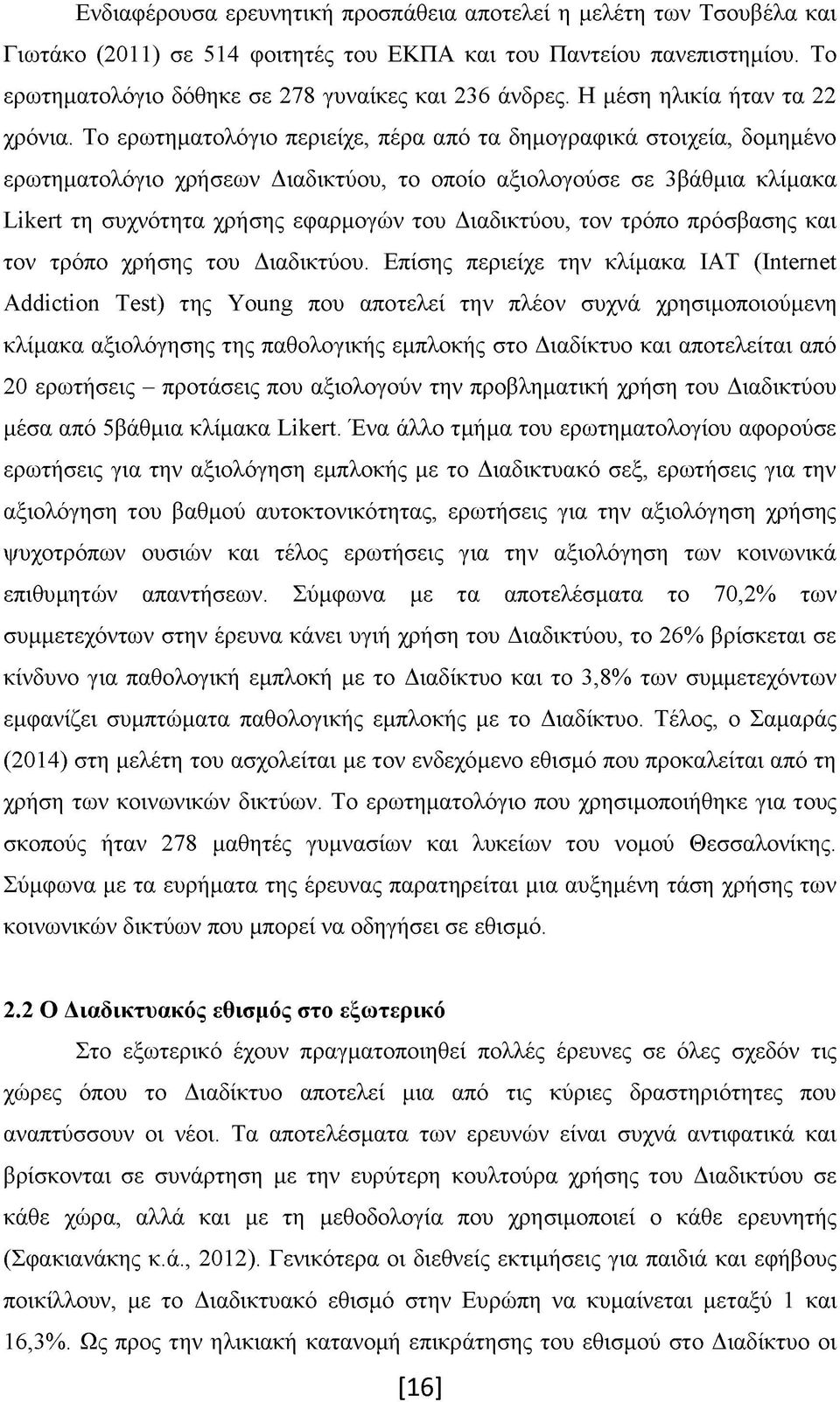 Το ερωτηματολόγιο περιείχε, πέρα από τα δημογραφικά στοιχεία, δομημένο ερωτηματολόγιο χρήσεων Διαδικτύου, το οποίο αξιολογούσε σε 3βάθμια κλίμακα Likert τη συχνότητα χρήσης εφαρμογών του Διαδικτύου,