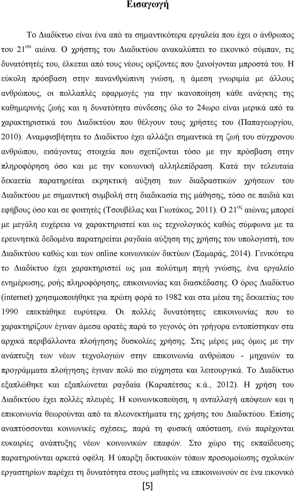 Η εύκολη πρόσβαση στην πανανθρώπινη γνώση, η άμεση γνωριμία με άλλους ανθρώπους, οι πολλαπλές εφαρμογές για την ικανοποίηση κάθε ανάγκης της καθημερινής ζωής και η δυνατότητα σύνδεσης όλο το 24ωρο