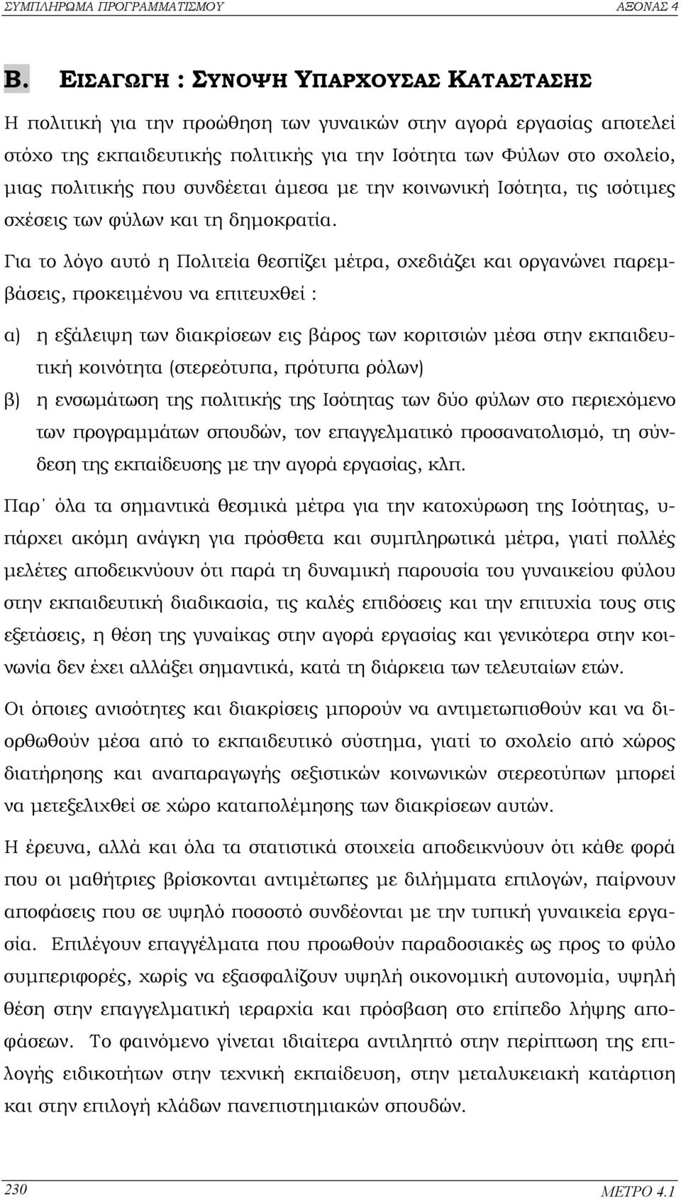 Για το λόγο αυτό η Πολιτεία θεσπίζει µέτρα, σχεδιάζει και οργανώνει παρεµβάσεις, προκειµένου να επιτευχθεί : α) η εξάλειψη των διακρίσεων εις βάρος των κοριτσιών µέσα στην εκπαιδευτική κοινότητα