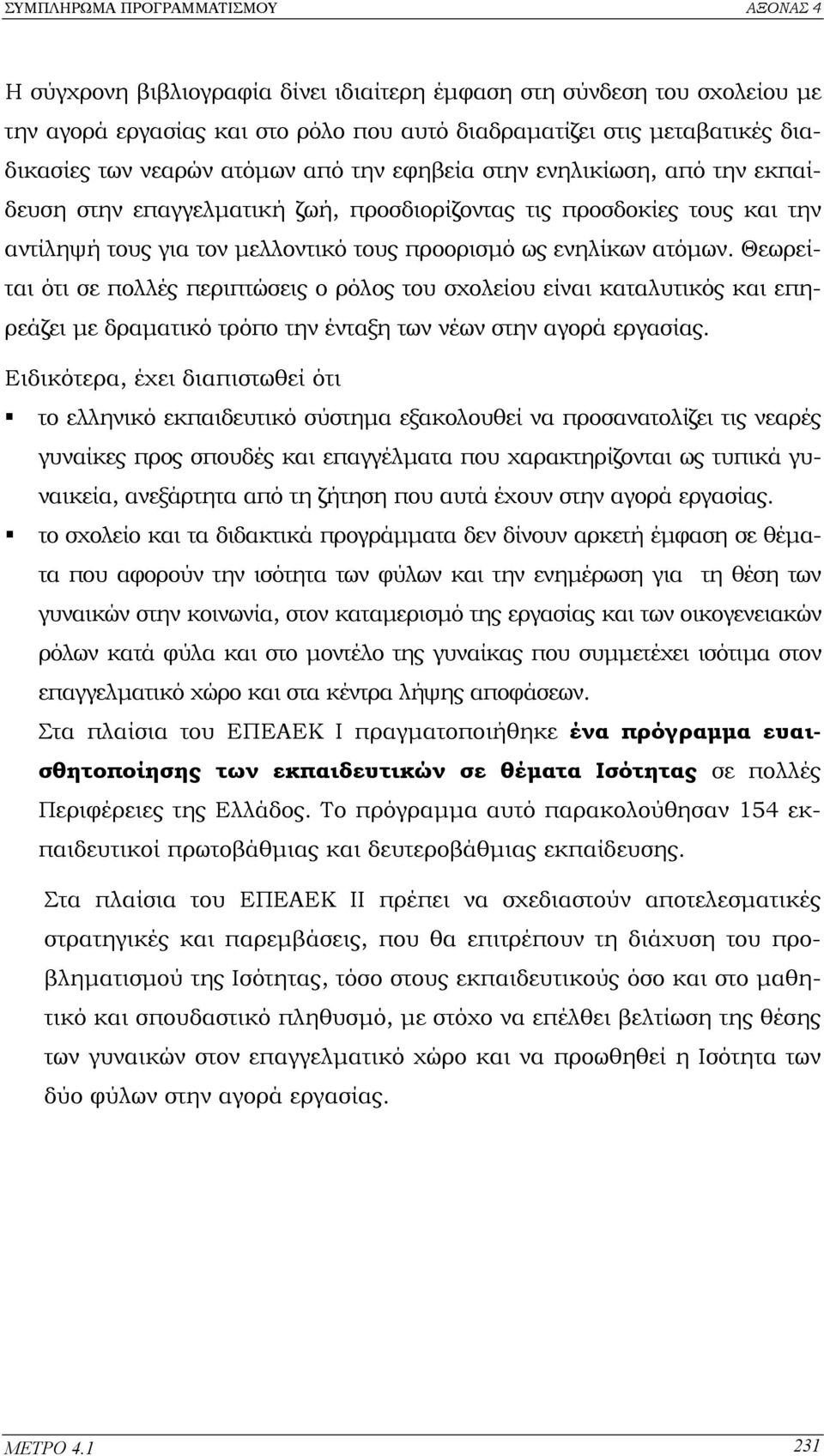 Θεωρείται ότι σε πολλές περιπτώσεις ο ρόλος του σχολείου είναι καταλυτικός και επηρεάζει µε δραµατικό τρόπο την ένταξη των νέων στην αγορά εργασίας.