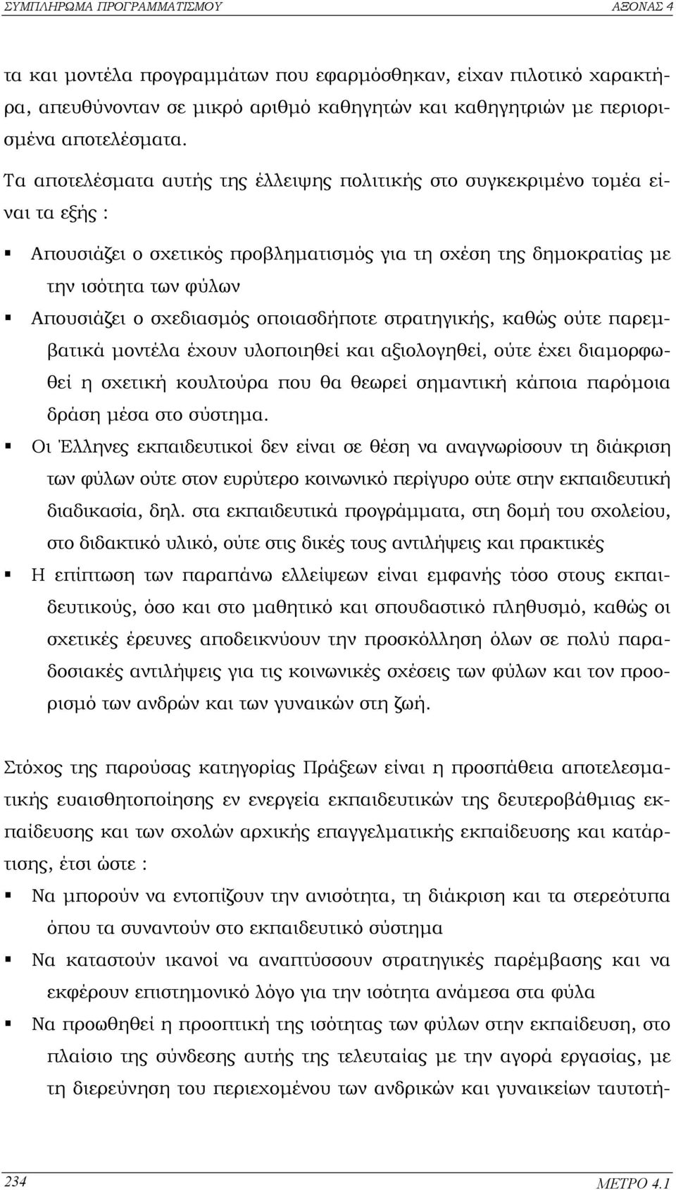 οποιασδήποτε στρατηγικής, καθώς ούτε παρεµβατικά µοντέλα έχουν υλοποιηθεί και αξιολογηθεί, ούτε έχει διαµορφωθεί η σχετική κουλτούρα που θα θεωρεί σηµαντική κάποια παρόµοια δράση µέσα στο σύστηµα.