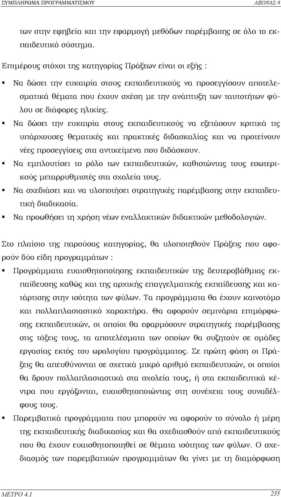 διάφορες ηλικίες. Να δώσει την ευκαιρία στους εκπαιδευτικούς να εξετάσουν κριτικά τις υπάρχουσες θεµατικές και πρακτικές διδασκαλίας και να προτείνουν νέες προσεγγίσεις στα αντικείµενα που διδάσκουν.