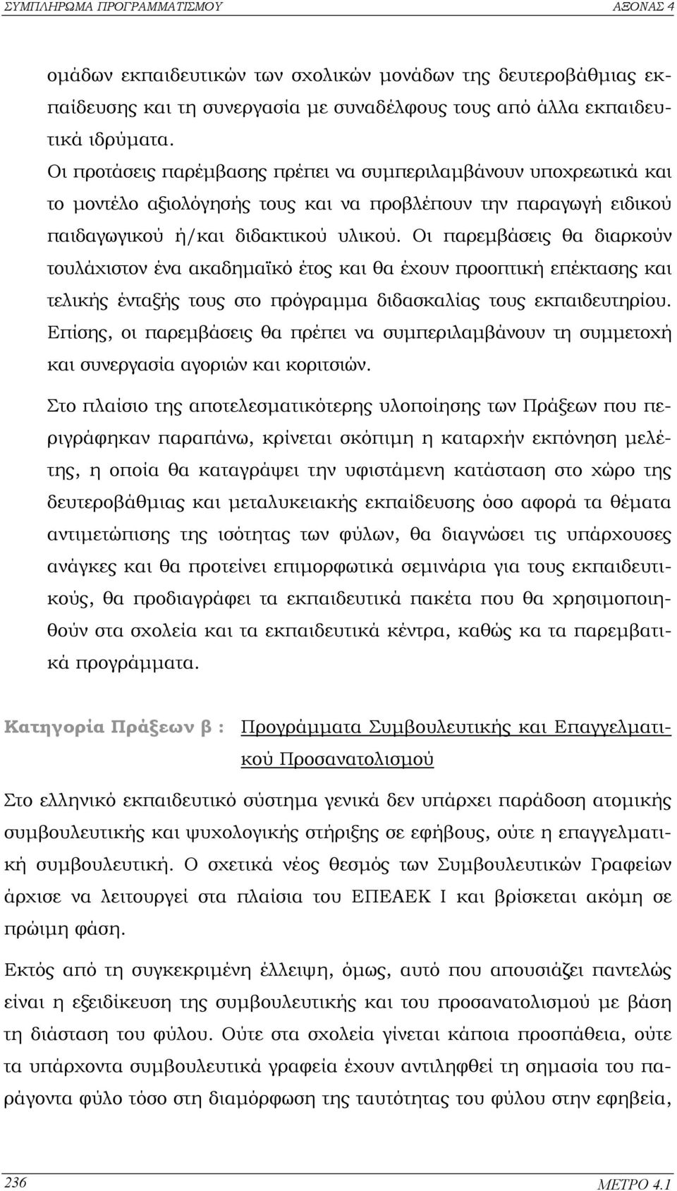 Οι παρεµβάσεις θα διαρκούν τουλάχιστον ένα ακαδηµαϊκό έτος και θα έχουν προοπτική επέκτασης και τελικής ένταξής τους στο πρόγραµµα διδασκαλίας τους εκπαιδευτηρίου.