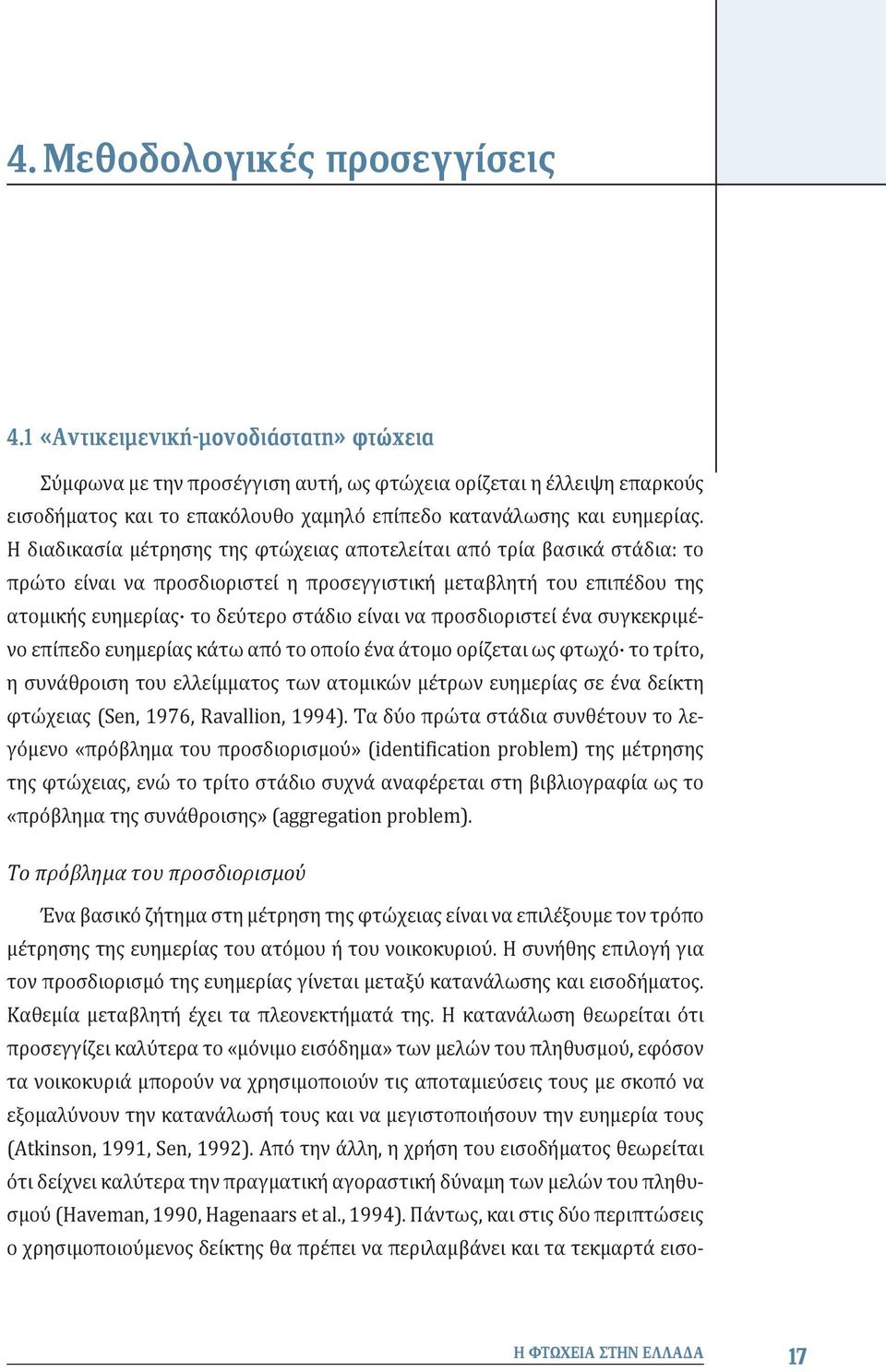 Η διαδικασία μέτρησης της φτώχειας αποτελείται από τρία βασικά στάδια: το πρώτο είναι να προσδιοριστεί η προσεγγιστική μεταβλητή του επιπέδου της ατομικής ευημερίας το δεύτερο στάδιο είναι να